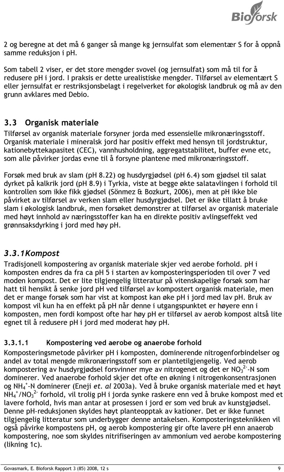 Tilførsel av elementært S eller jernsulfat er restriksjonsbelagt i regelverket for økologisk landbruk og må av den grunn avklares med Debio. 3.