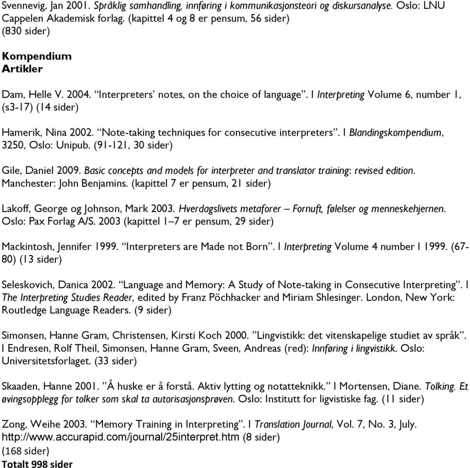 I Interpreting Volume 6, number 1, (s3-17) (14 sider) Hamerik, Nina 2002. Note-taking techniques for consecutive interpreters. I Blandingskompendium, 3250, Oslo: Unipub.