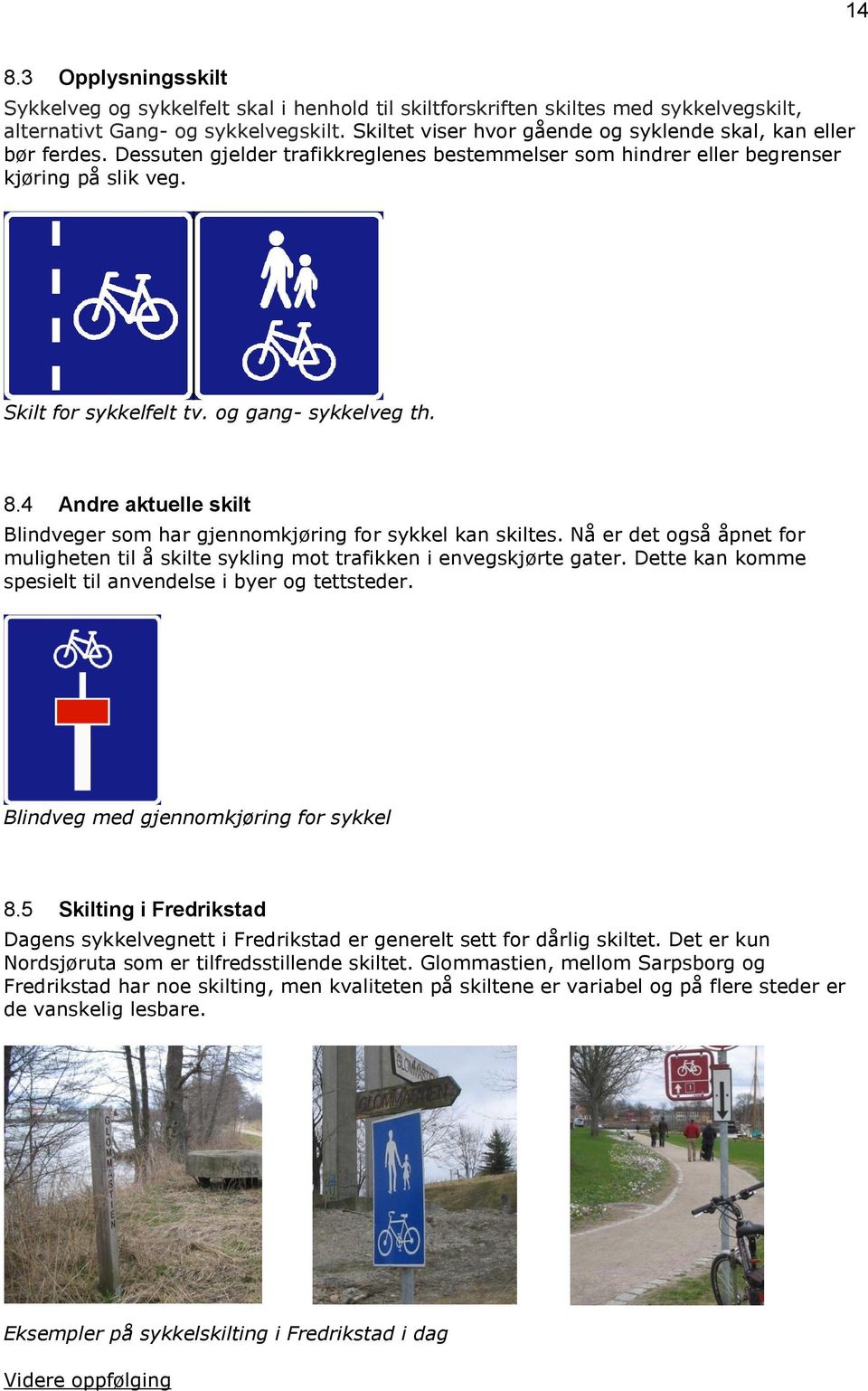 og gang- sykkelveg th. 8.4 Andre aktuelle skilt Blindveger som har gjennomkjøring for sykkel kan skiltes. Nå er det også åpnet for muligheten til å skilte sykling mot trafikken i envegskjørte gater.