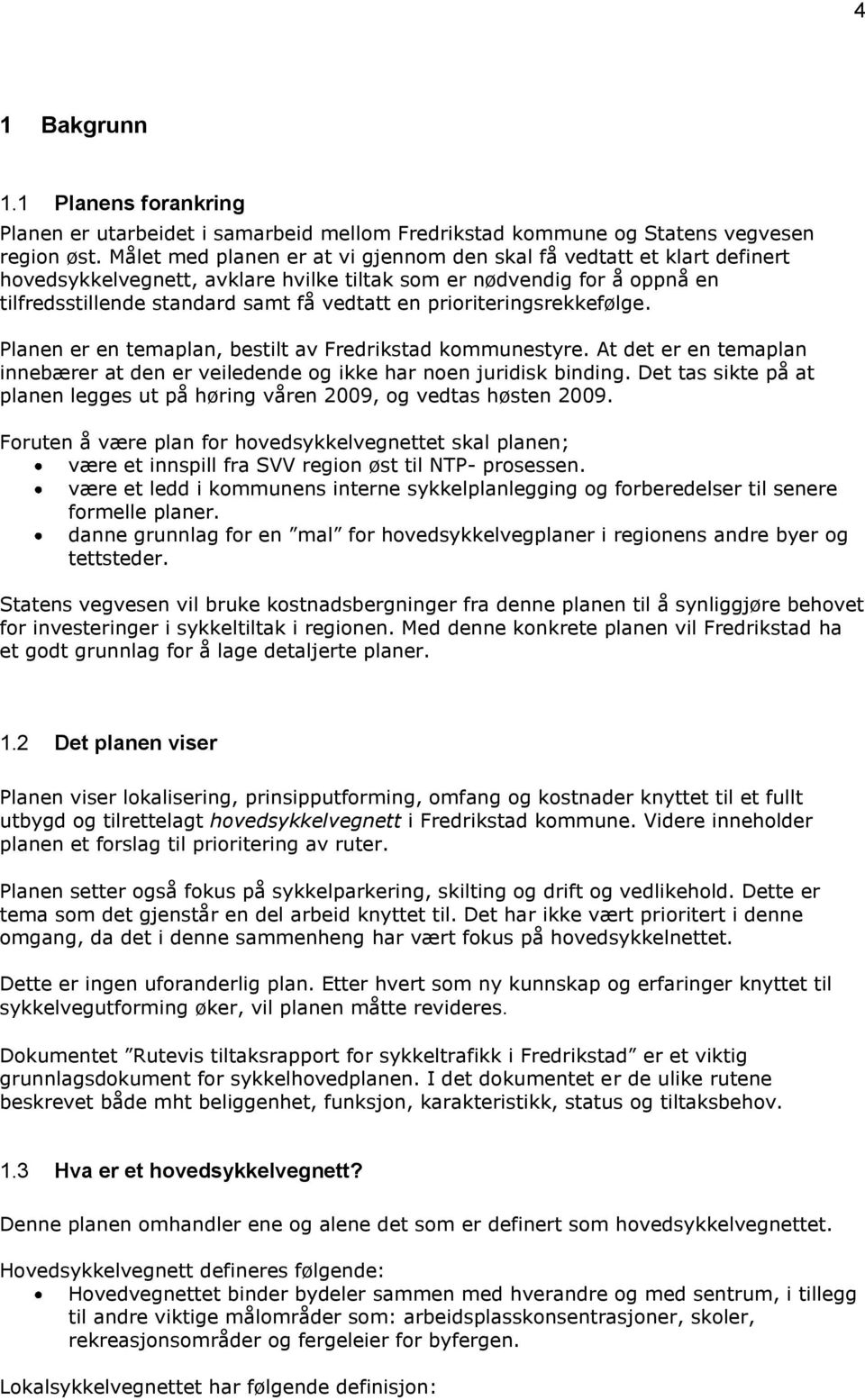 prioriteringsrekkefølge. Planen er en temaplan, bestilt av Fredrikstad kommunestyre. At det er en temaplan innebærer at den er veiledende og ikke har noen juridisk binding.