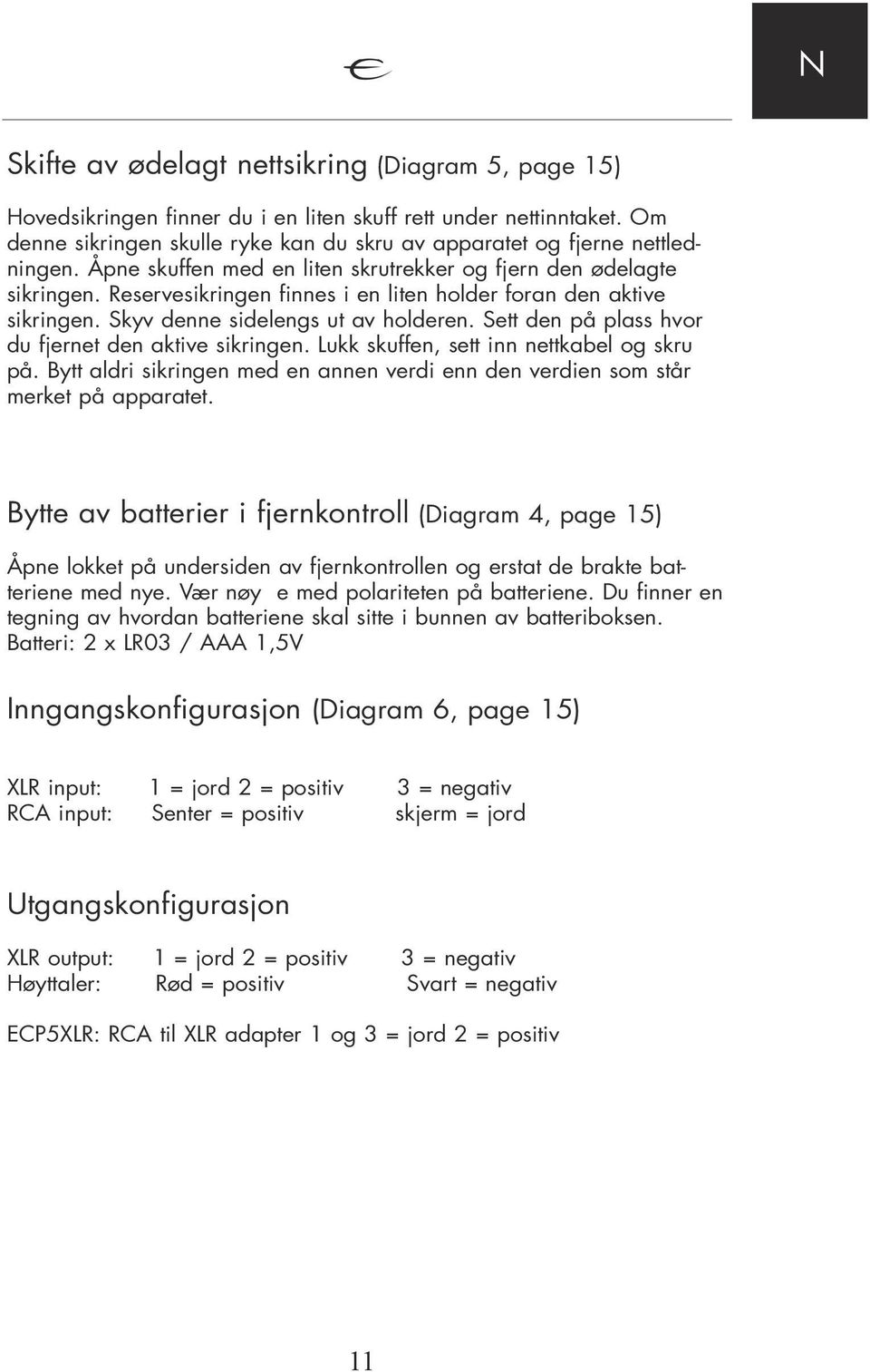 Sett den på plass hvor du fjernet den aktive sikringen. Lukk skuffen, sett inn nettkabel og skru på. Bytt aldri sikringen med en annen verdi enn den verdien som står merket på apparatet.