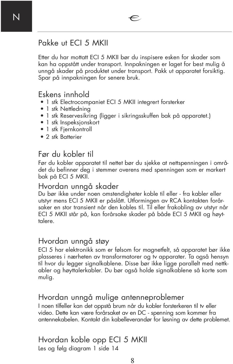 Eskens innhold 1 stk Electrocompaniet ECI 5 MKII integrert forsterker 1 stk Nettledning 1 stk Reservesikring (ligger i sikringsskuffen bak på apparatet.