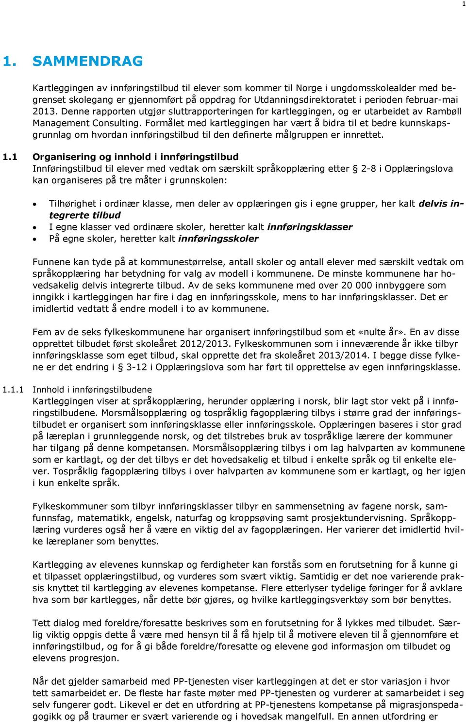 Formålet med kartleggingen har vært å bidra til et bedre kunnskapsgrunnlag om hvordan innføringstilbud til den definerte målgruppen er innrettet. 1.