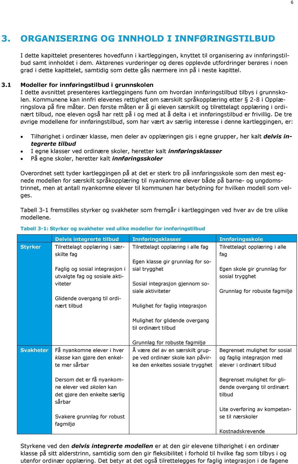 1 Modeller for innføringstilbud i grunnskolen I dette avsnittet presenteres kartleggingens funn om hvordan innføringstilbud tilbys i grunnskolen.