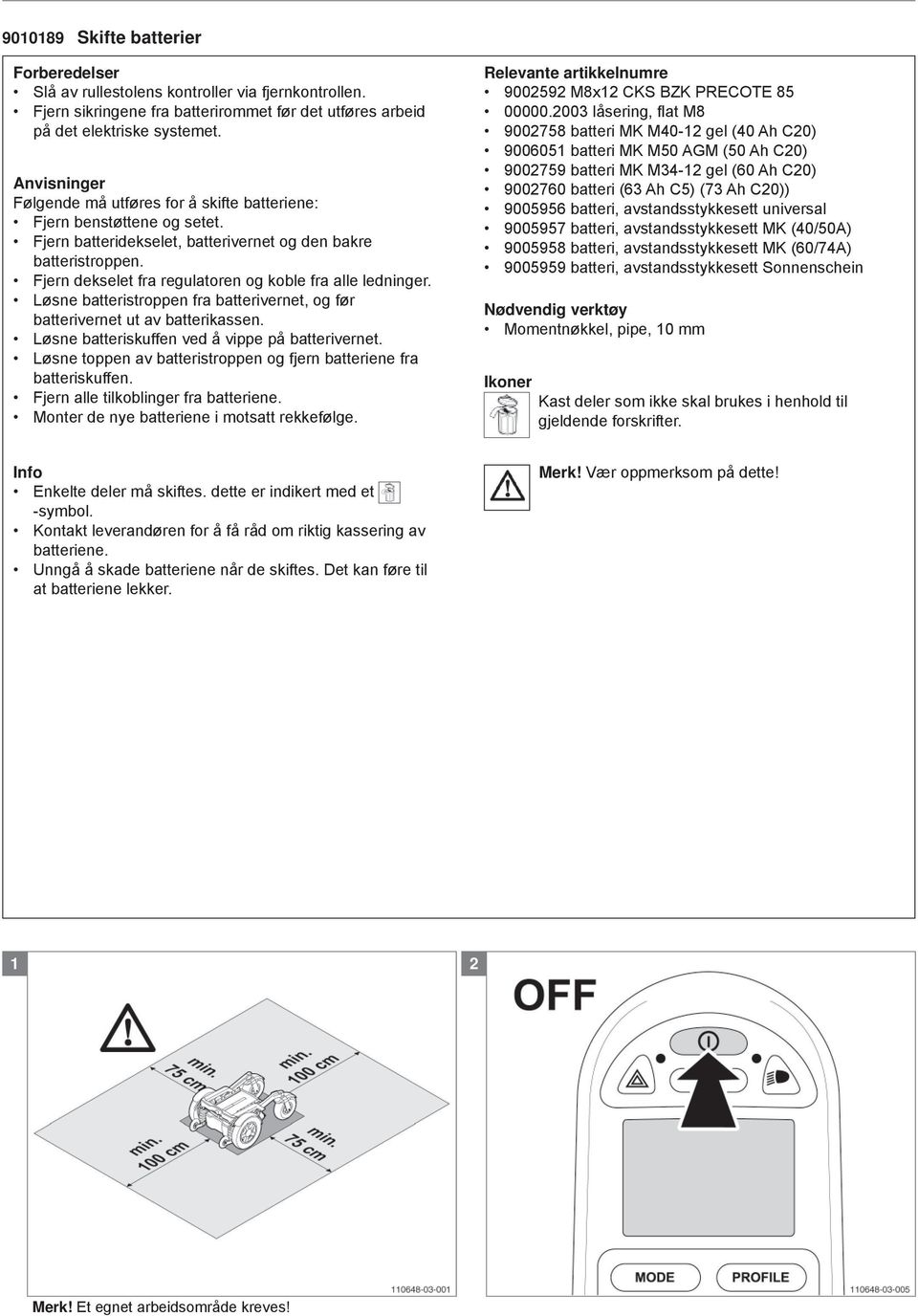 Fjern dekselet fra regulatoren og koble fra alle ledninger. Løsne batteristroppen fra batterivernet, og før batterivernet ut av batterikassen. Løsne batteriskuffen ved å vippe på batterivernet.