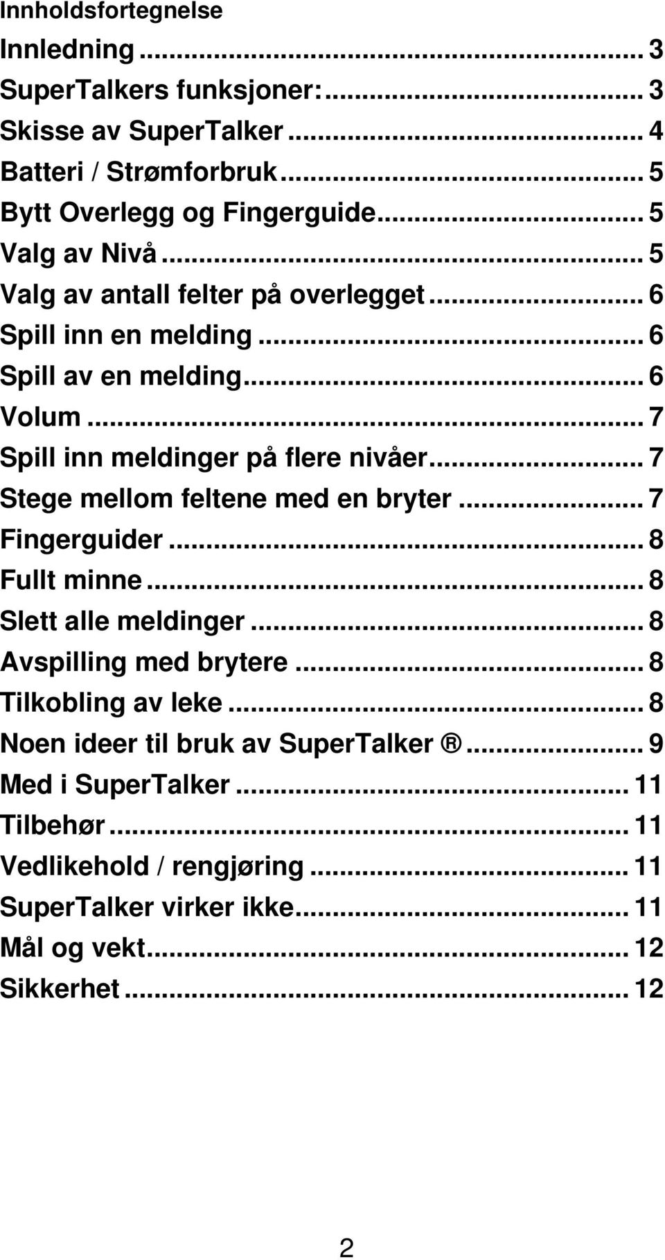 .. 7 Stege mellom feltene med en bryter... 7 Fingerguider... 8 Fullt minne... 8 Slett alle meldinger... 8 Avspilling med brytere... 8 Tilkobling av leke.