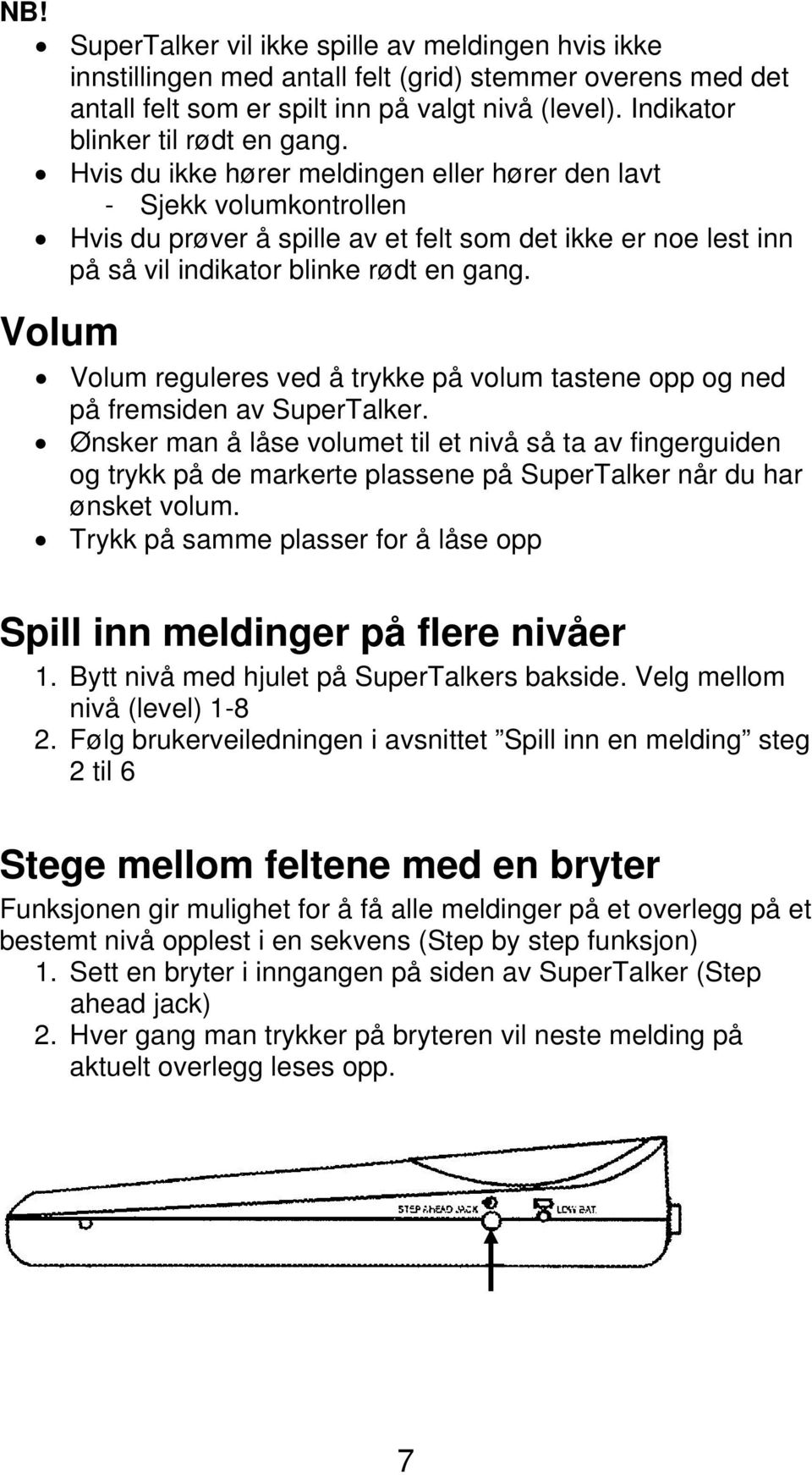 Hvis du ikke hører meldingen eller hører den lavt - Sjekk volumkontrollen Hvis du prøver å spille av et felt som det ikke er noe lest inn på så vil indikator blinke rødt en gang.