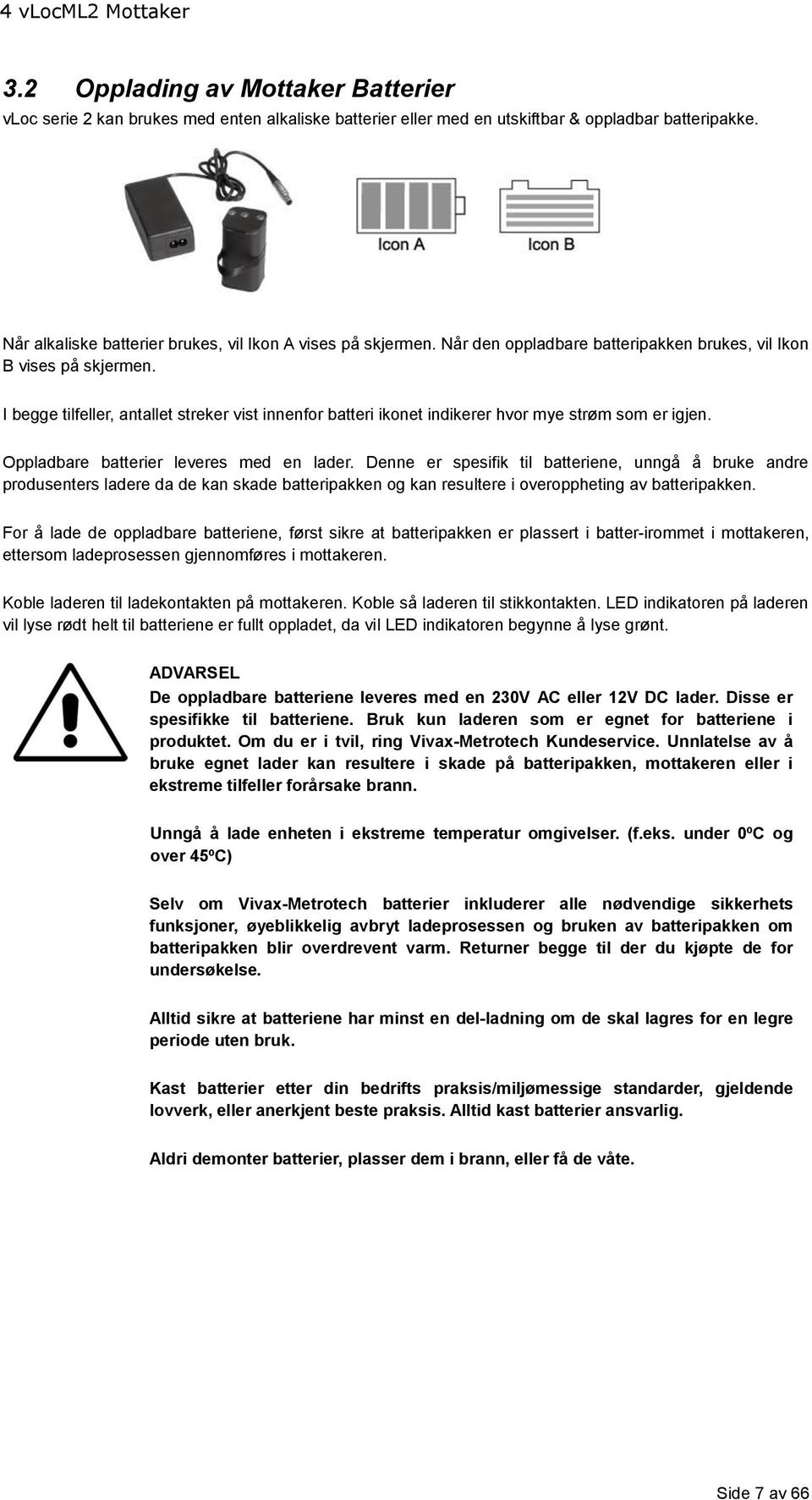 I begge tilfeller, antallet streker vist innenfor batteri ikonet indikerer hvor mye strøm som er igjen. Oppladbare batterier leveres med en lader.