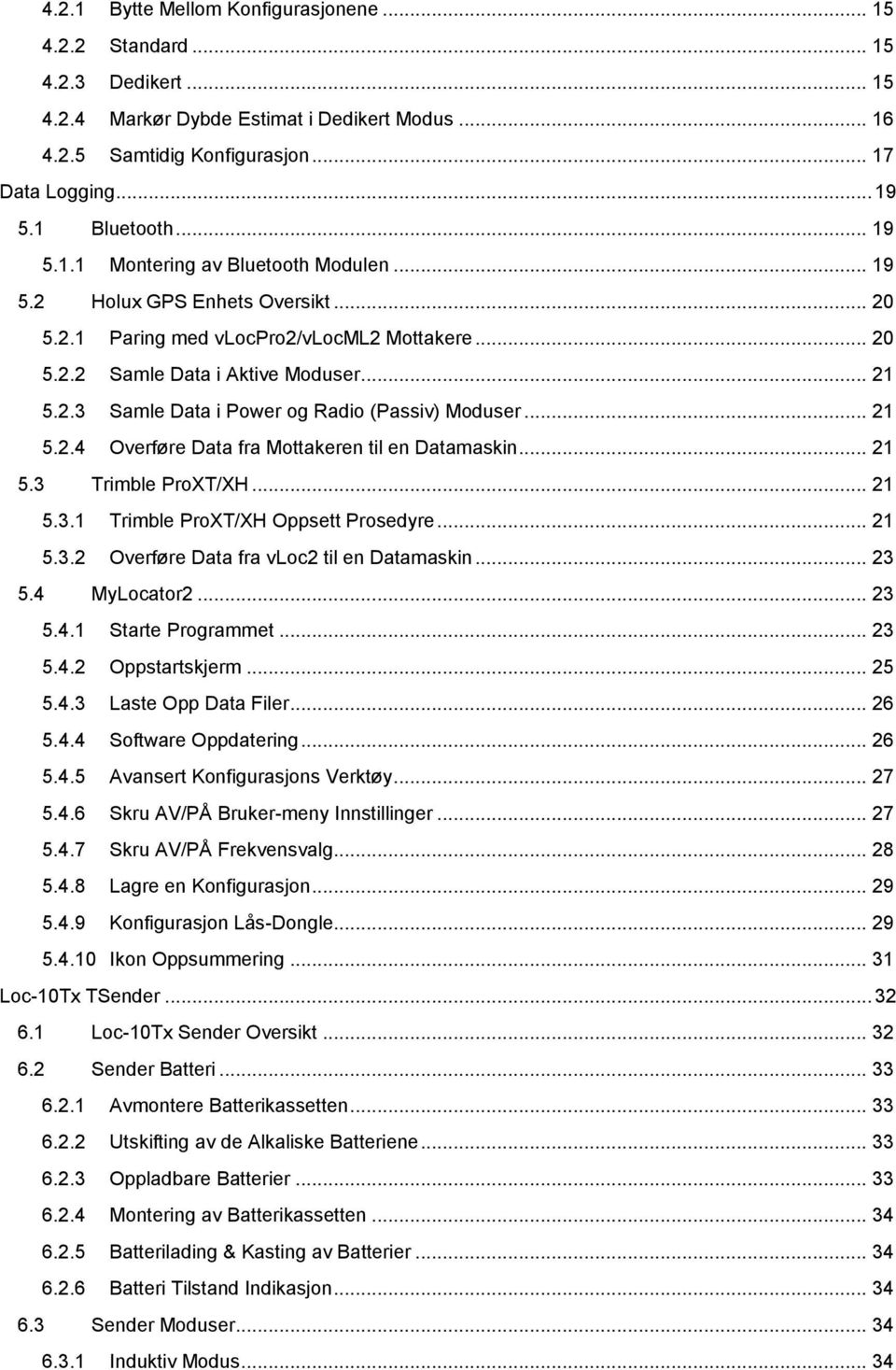 .. 21 5.2.4 Overføre Data fra Mottakeren til en Datamaskin... 21 5.3 Trimble ProXT/XH... 21 5.3.1 Trimble ProXT/XH Oppsett Prosedyre... 21 5.3.2 Overføre Data fra vloc2 til en Datamaskin... 23 5.