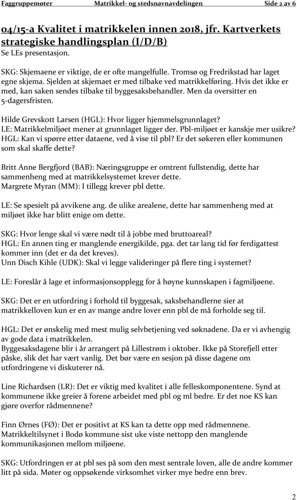 Hvis det ikke er med, kan saken sendes tilbake til byggesaksbehandler. Men da oversitter en 5-dagersfristen. Hilde Grevskott Larsen (HGL): Hvor ligger hjemmelsgrunnlaget?