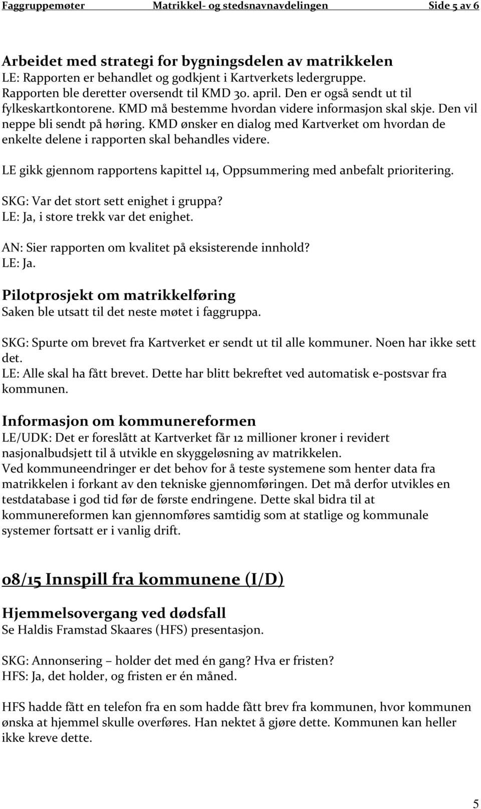 KMD ønsker en dialog med Kartverket om hvordan de enkelte delene i rapporten skal behandles videre. LE gikk gjennom rapportens kapittel 14, Oppsummering med anbefalt prioritering.