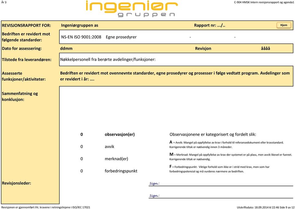 avdelinger/funksjoner: Assesserte funksjoner/aktiviteter: Bedriften er revidert mot ovennevnte standarder, egne prosedyrer og prosesser i følge vedtatt program. Avdelinger som er revidert i år:.