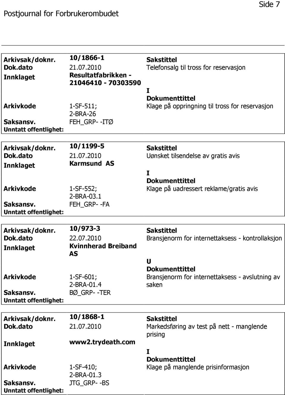 10/1199-5 Sakstittel Dok.dato 21.07.2010 ønsket tilsendelse av gratis avis nnklaget Karmsund AS 1-SF-552; 2-BRA-03.1 Klage på uadressert reklame/gratis avis FEH_GRP- -FA Arkivsak/doknr.