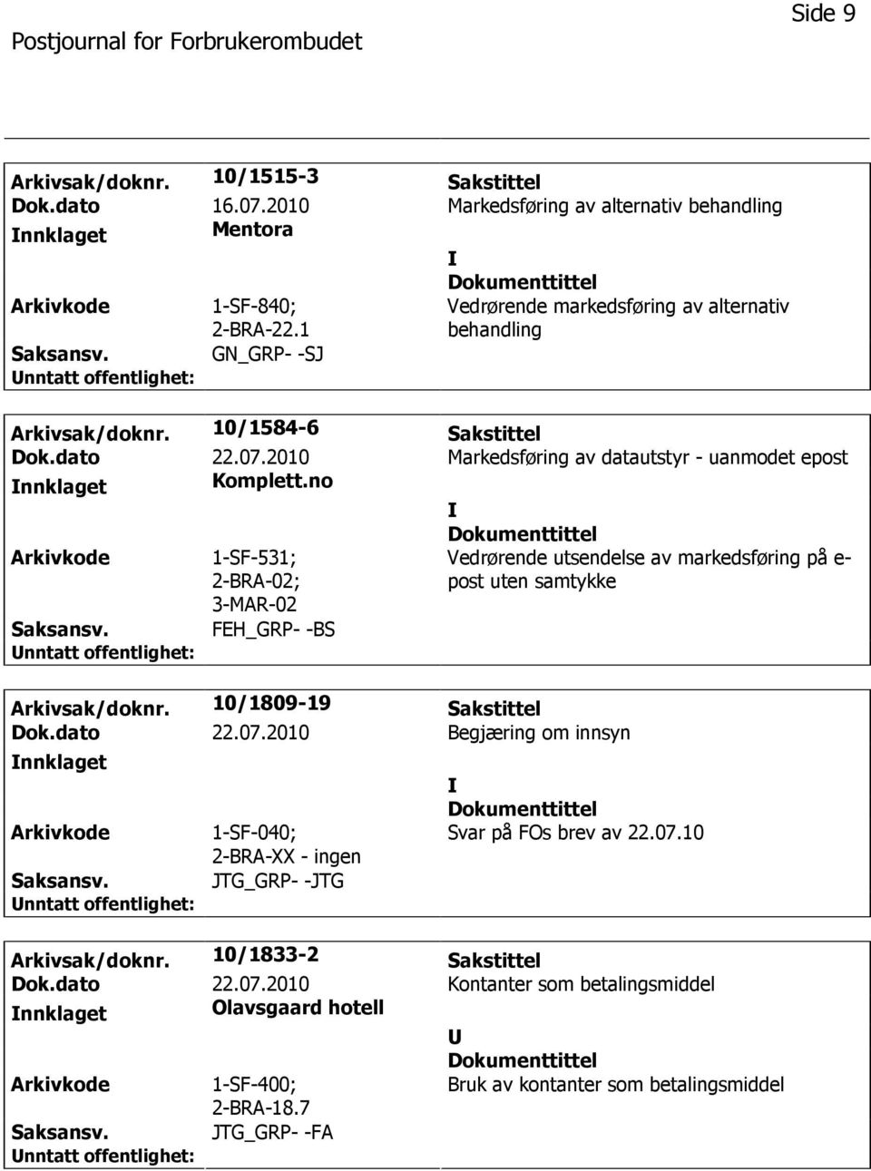 no 1-SF-531; 2-BRA-02; 3-MAR-02 Vedrørende utsendelse av markedsføring på e- post uten samtykke FEH_GRP- -BS Arkivsak/doknr. 10/1809-19 Sakstittel Dok.dato 22.07.