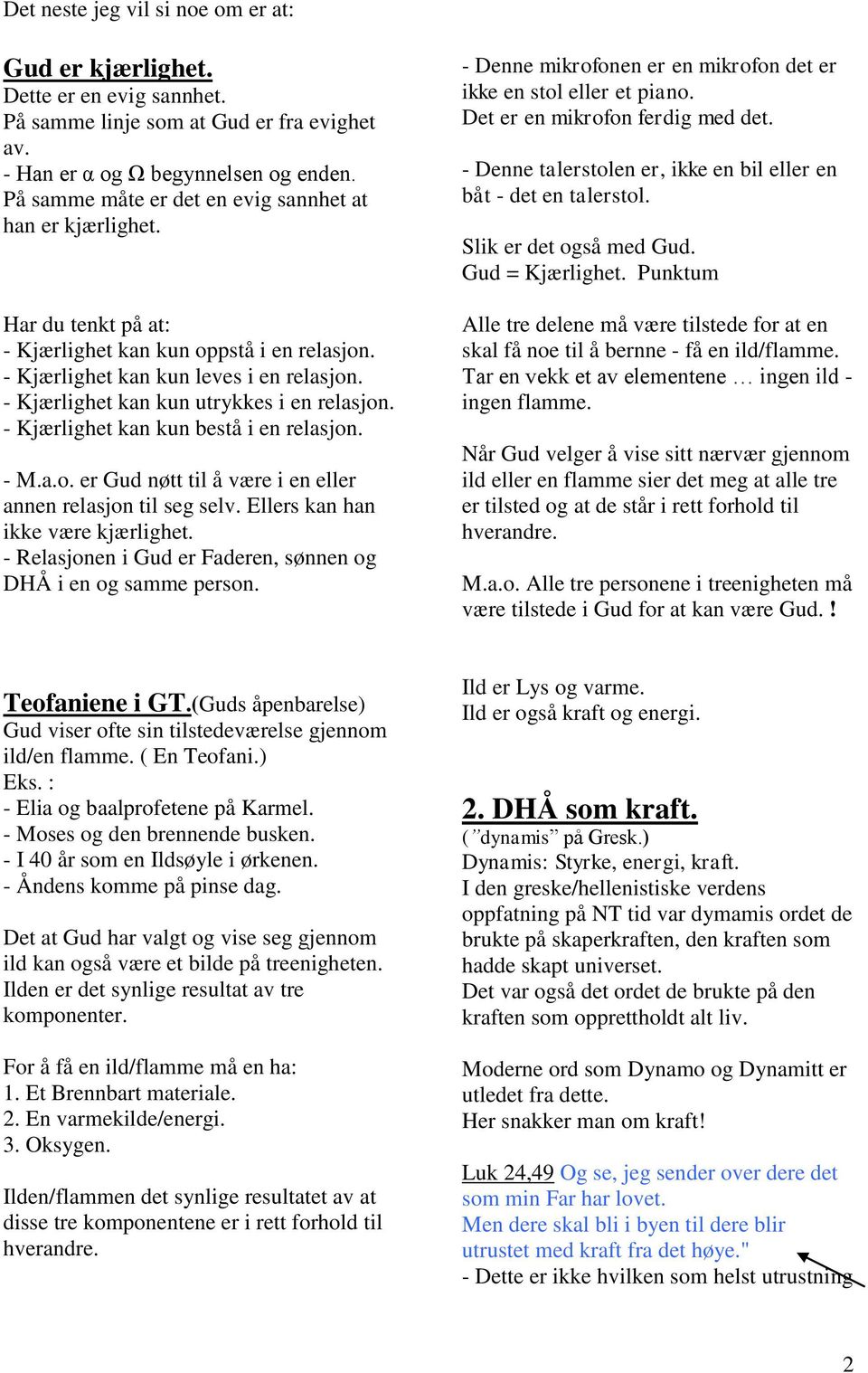 - Kjærlighet kan kun utrykkes i en relasjon. - Kjærlighet kan kun bestå i en relasjon. - M.a.o. er Gud nøtt til å være i en eller annen relasjon til seg selv. Ellers kan han ikke være kjærlighet.