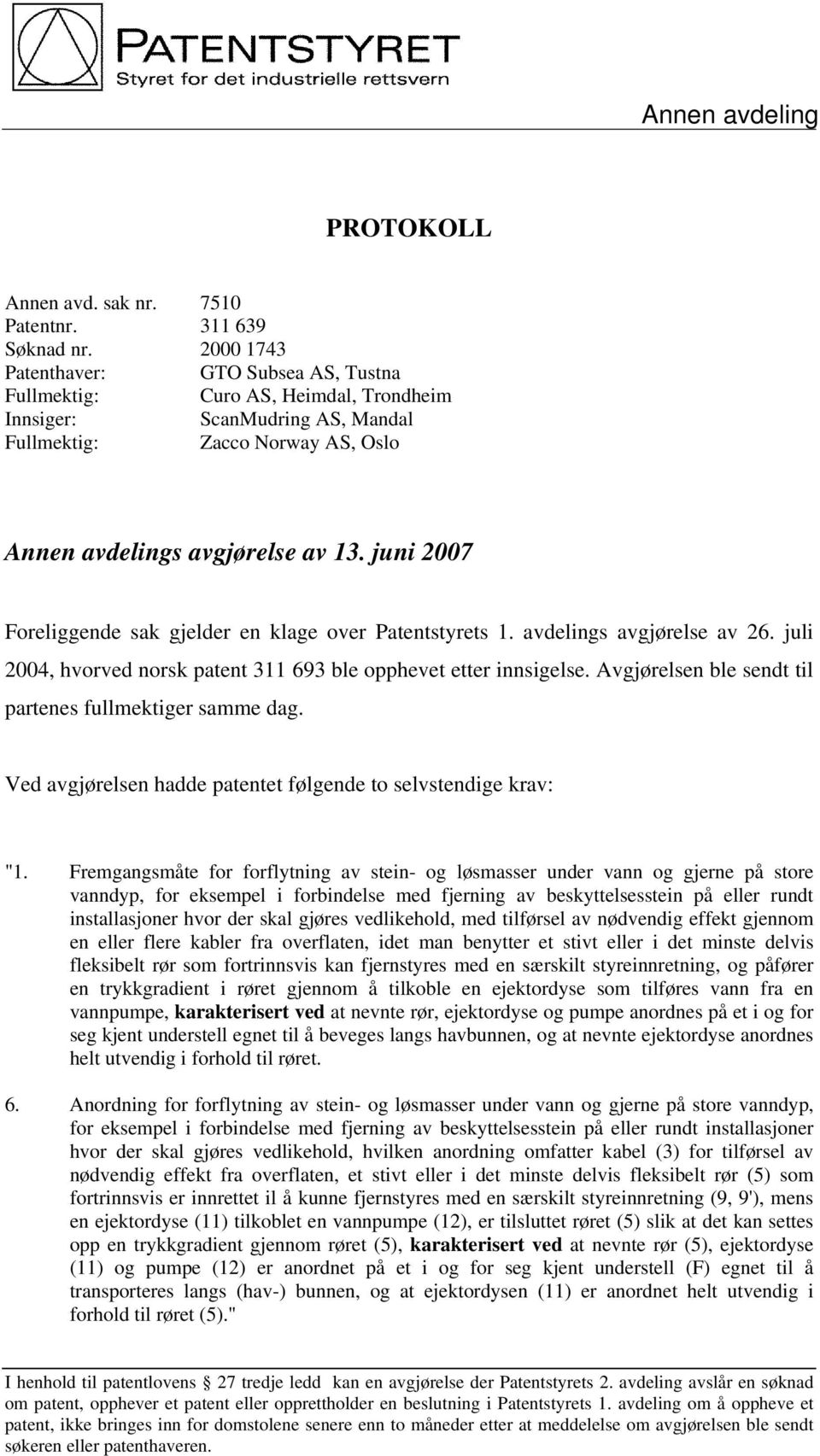 juni 2007 Foreliggende sak gjelder en klage over Patentstyrets 1. avdelings avgjørelse av 26. juli 2004, hvorved norsk patent 311 693 ble opphevet etter innsigelse.