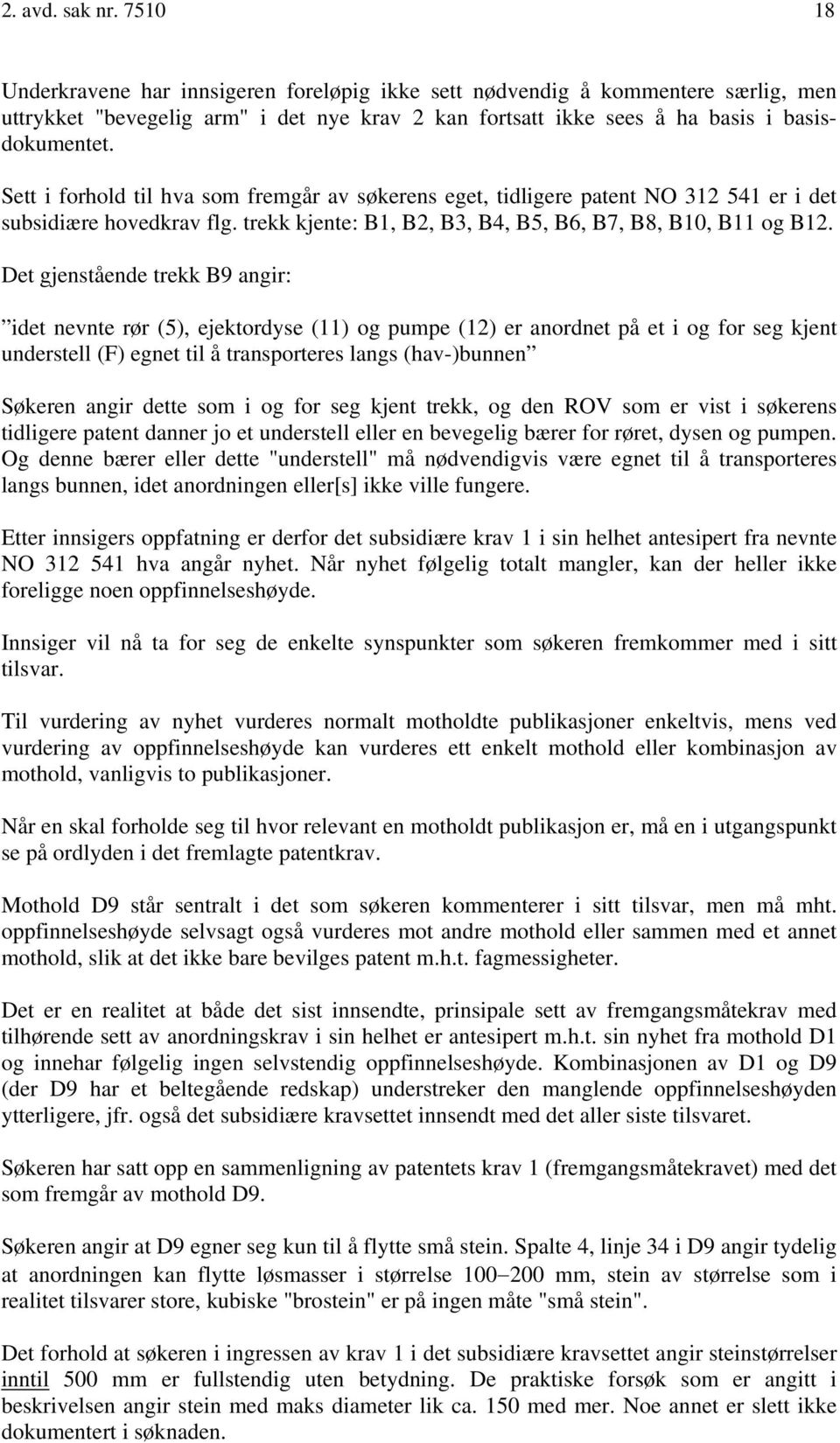 Sett i forhold til hva som fremgår av søkerens eget, tidligere patent NO 312 541 er i det subsidiære hovedkrav flg. trekk kjente: B1, B2, B3, B4, B5, B6, B7, B8, B10, B11 og B12.