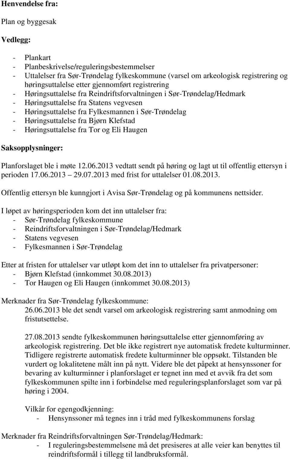 Høringsuttalelse fra Bjørn Klefstad - Høringsuttalelse fra Tor og Eli Haugen Saksopplysninger: Planforslaget ble i møte 12.06.