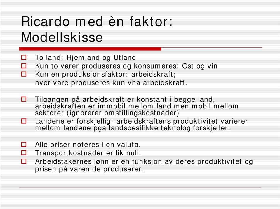 Tilgangen på arbeidskraft er konstant i begge land, arbeidskraften er immobil mellom land men mobil mellom sektorer (ignorerer omstillingskostnader)