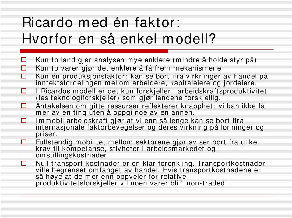 inntektsfordelingen mellom arbeidere, kapitaleiere og jordeiere. I Ricardos modell er det kun forskjeller i arbeidskraftsproduktivitet (les teknologiforskjeller) som gjør landene forskjellig.