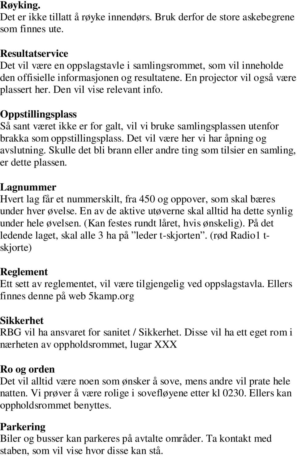 Oppstillingsplass Så sant været ikke er for galt, vil vi bruke samlingsplassen utenfor brakka som oppstillingsplass. Det vil være her vi har åpning og avslutning.