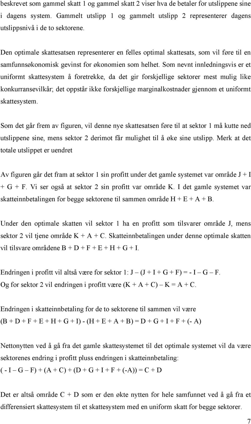 Som nevnt nnlednngsvs er et unformt skattesystem å foretrekke, da det gr forskjellge sektorer mest mulg lke konkurransevlkår; det oppstår kke forskjellge margnalkostnader gjennom et unformt