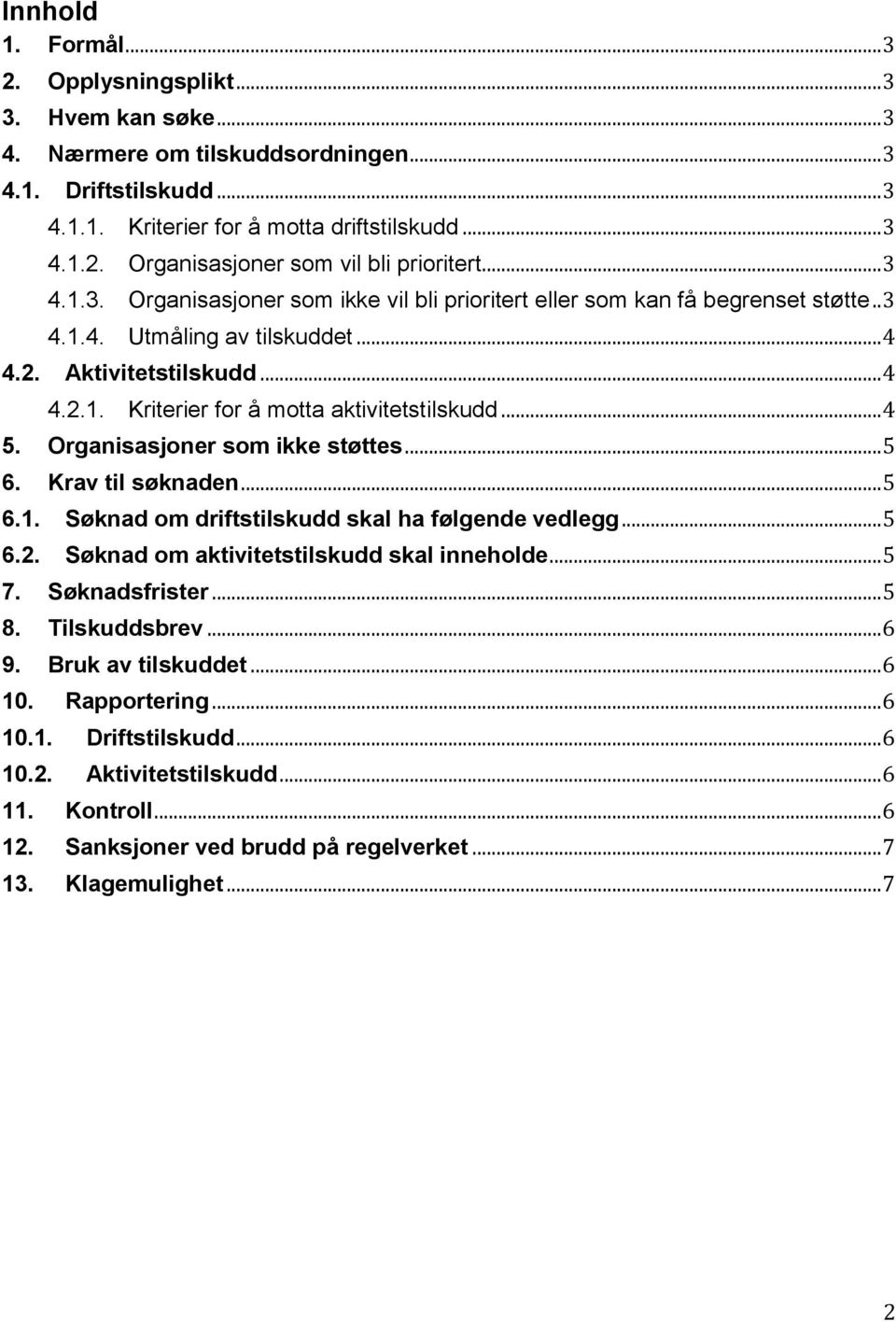 .. 4 5. Organisasjoner som ikke støttes... 5 6. Krav til søknaden... 5 6.1. Søknad om driftstilskudd skal ha følgende vedlegg... 5 6.2. Søknad om aktivitetstilskudd skal inneholde... 5 7.