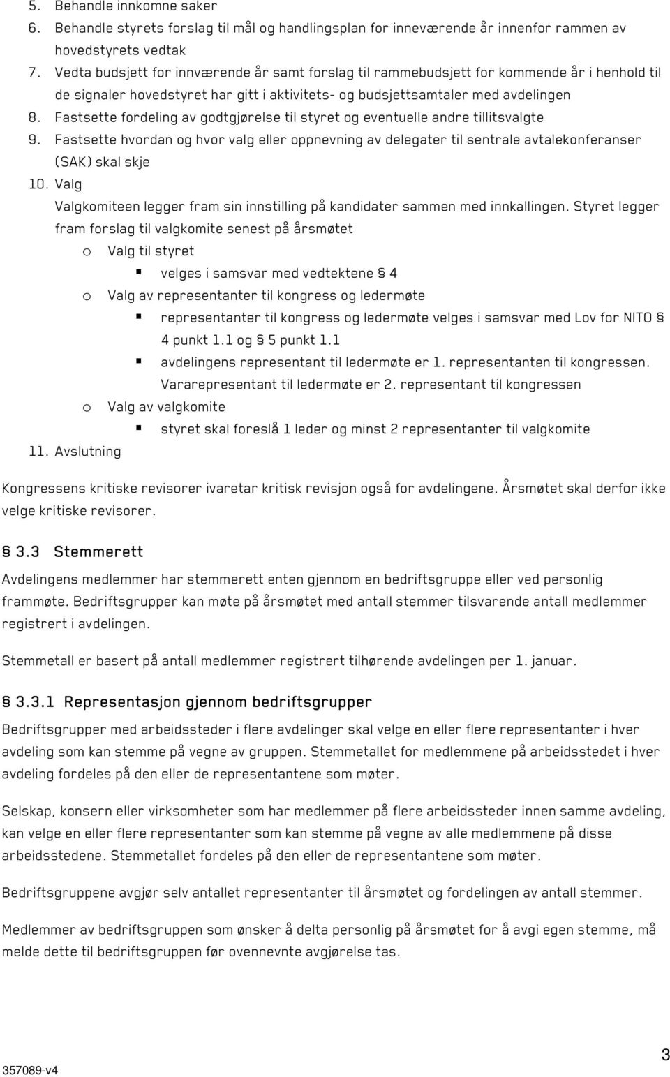 Fastsette fordeling av godtgjørelse til styret og eventuelle andre tillitsvalgte 9. Fastsette hvordan og hvor valg eller oppnevning av delegater til sentrale avtalekonferanser (SAK) skal skje 10.