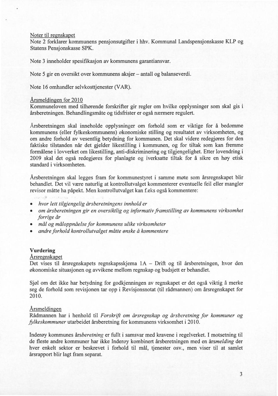 Årsmeldin en for 2010 Kommuneloven med tilhørende forskrifter gir regler om hvilke opplysninger som skal gis i årsberetningen. Behandlingsmåte og tidsfrister er også nærmere regulert.