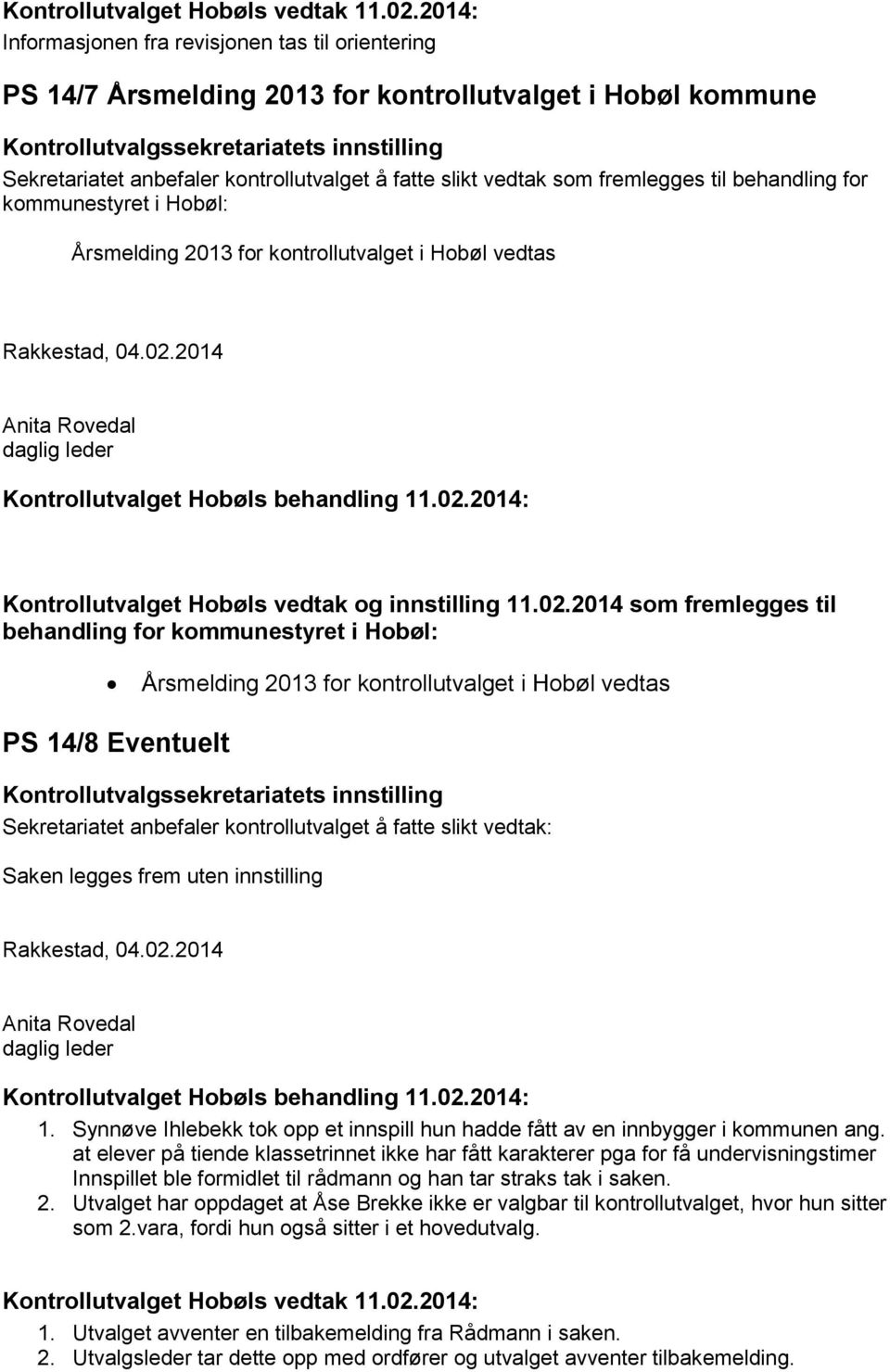 å fatte slikt vedtak som fremlegges til behandling for kommunestyret i Hobøl: Årsmelding 2013 for kontrollutvalget i Hobøl vedtas Rakkestad, 04.02.