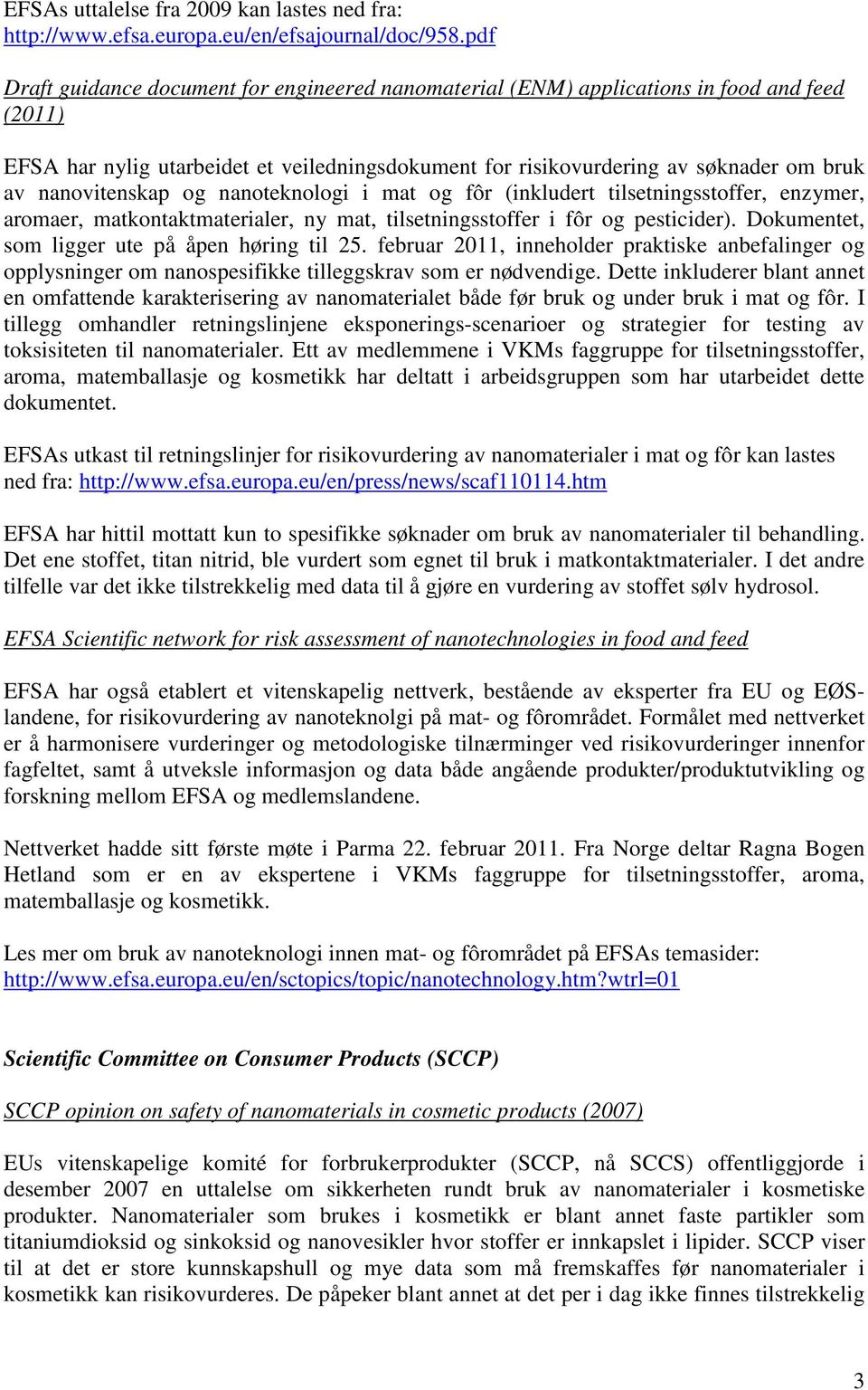 nanovitenskap og nanoteknologi i mat og fôr (inkludert tilsetningsstoffer, enzymer, aromaer, matkontaktmaterialer, ny mat, tilsetningsstoffer i fôr og pesticider).