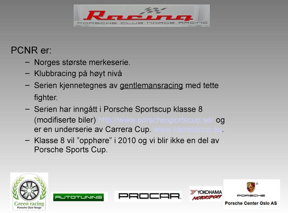 Serien har inngått i Porsche Sportscup klasse 8 (modifiserte biler) http://www.