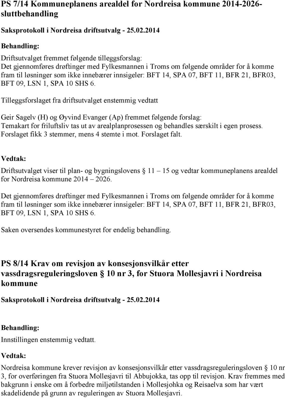 Tilleggsforslaget fra driftsutvalget enstemmig vedtatt Geir Sagelv (H) og Øyvind Evanger (Ap) fremmet følgende forslag: Temakart for friluftsliv tas ut av arealplanprosessen og behandles særskilt i