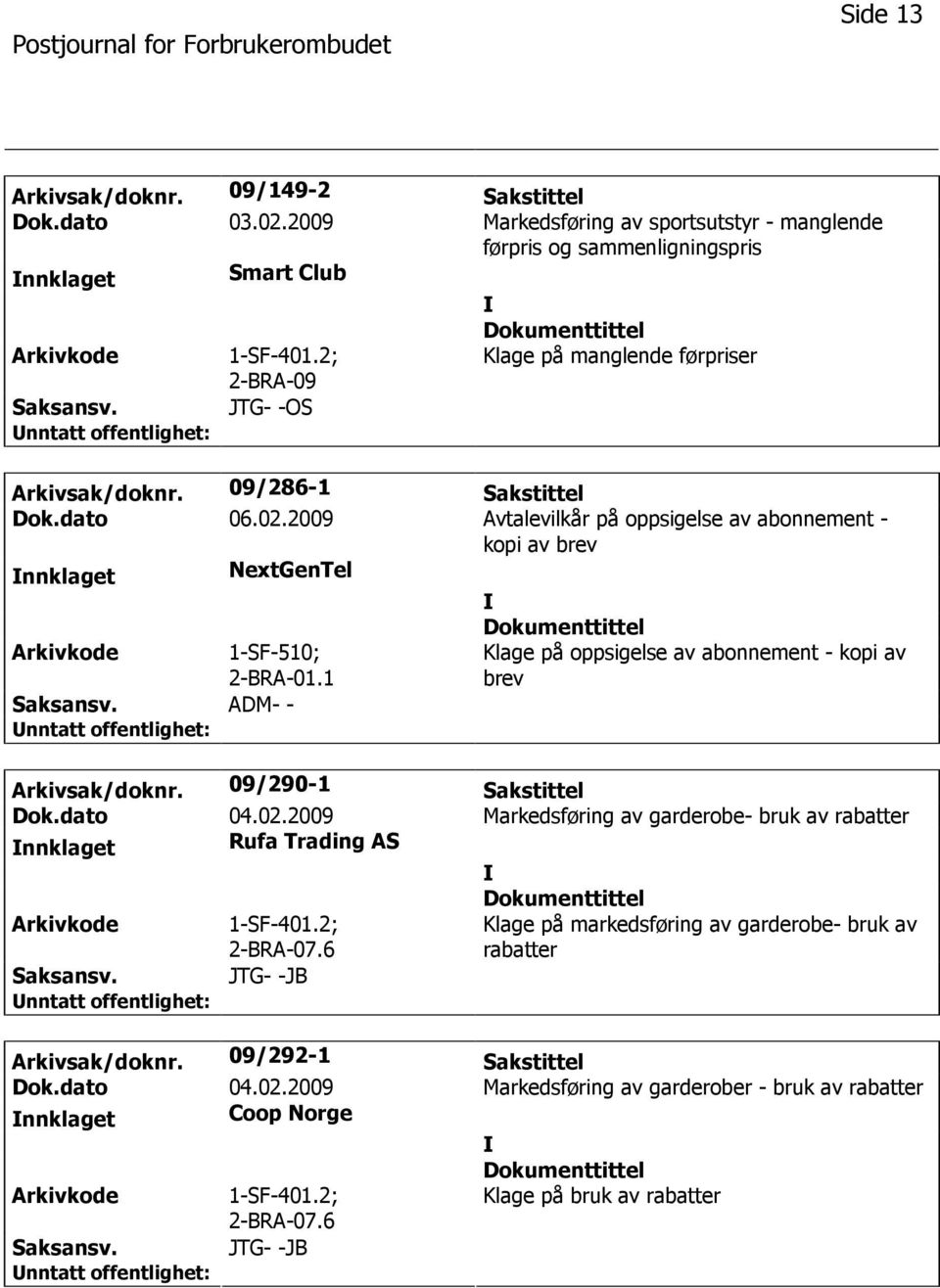 2009 Avtalevilkår på oppsigelse av abonnement - kopi av brev nnklaget NextGenTel 1-SF-510; 2-BRA-01.1 Klage på oppsigelse av abonnement - kopi av brev Arkivsak/doknr. 09/290-1 Sakstittel Dok.dato 04.