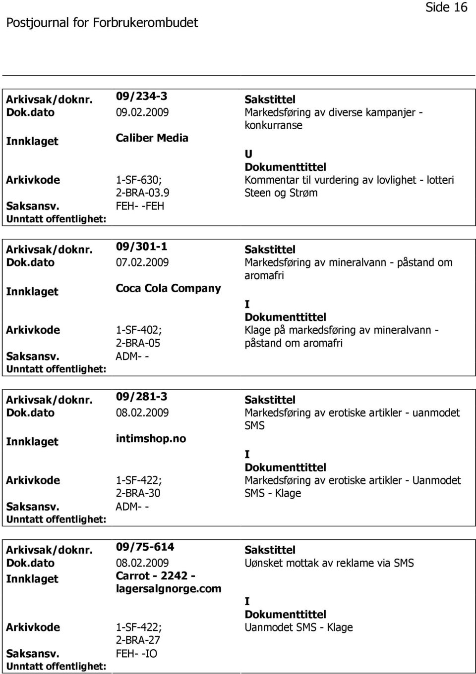 2009 Markedsføring av mineralvann - påstand om aromafri nnklaget Coca Cola Company 1-SF-402; 2-BRA-05 Klage på markedsføring av mineralvann - påstand om aromafri Arkivsak/doknr.