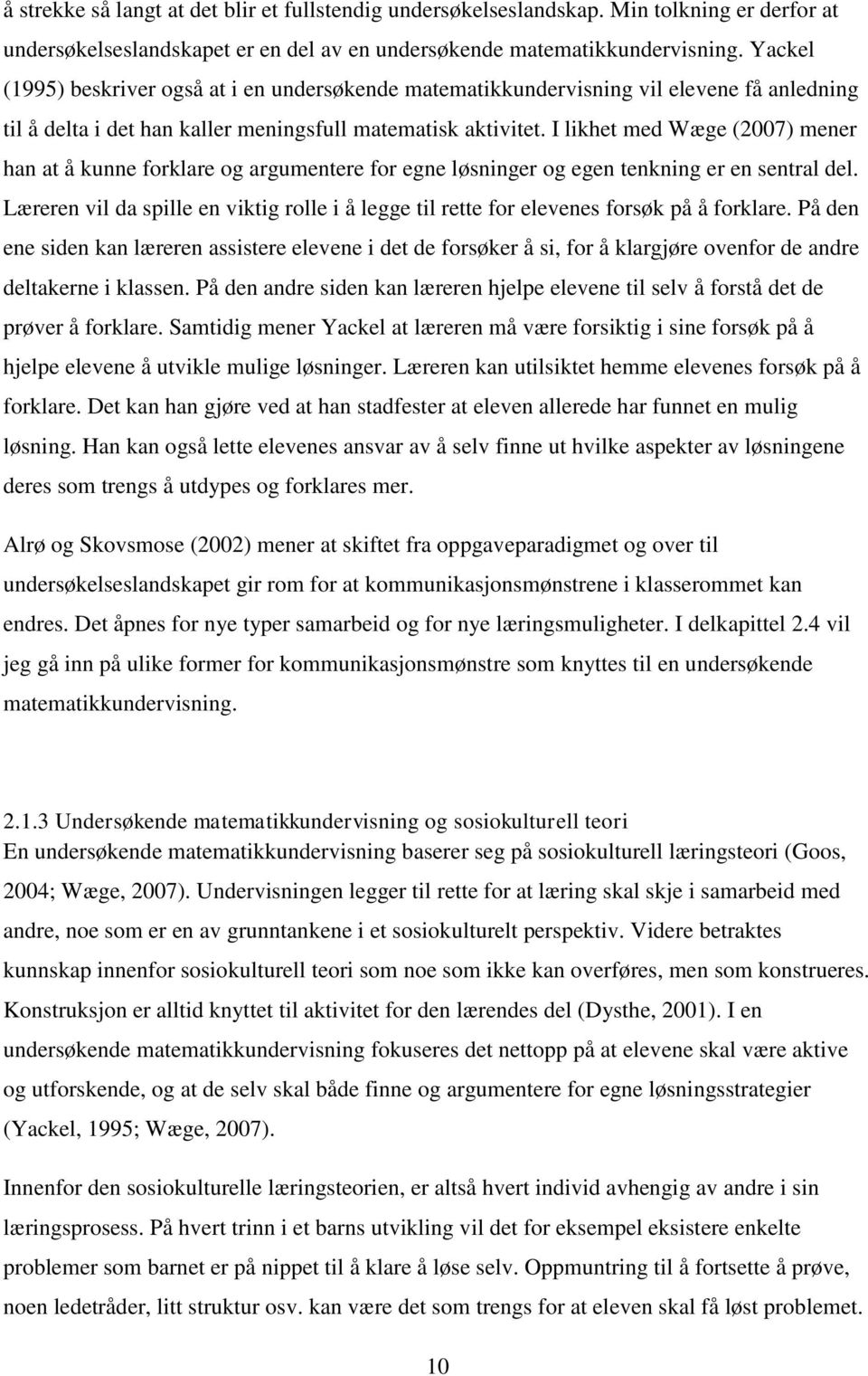 I likhet med Wæge (2007) mener han at å kunne forklare og argumentere for egne løsninger og egen tenkning er en sentral del.