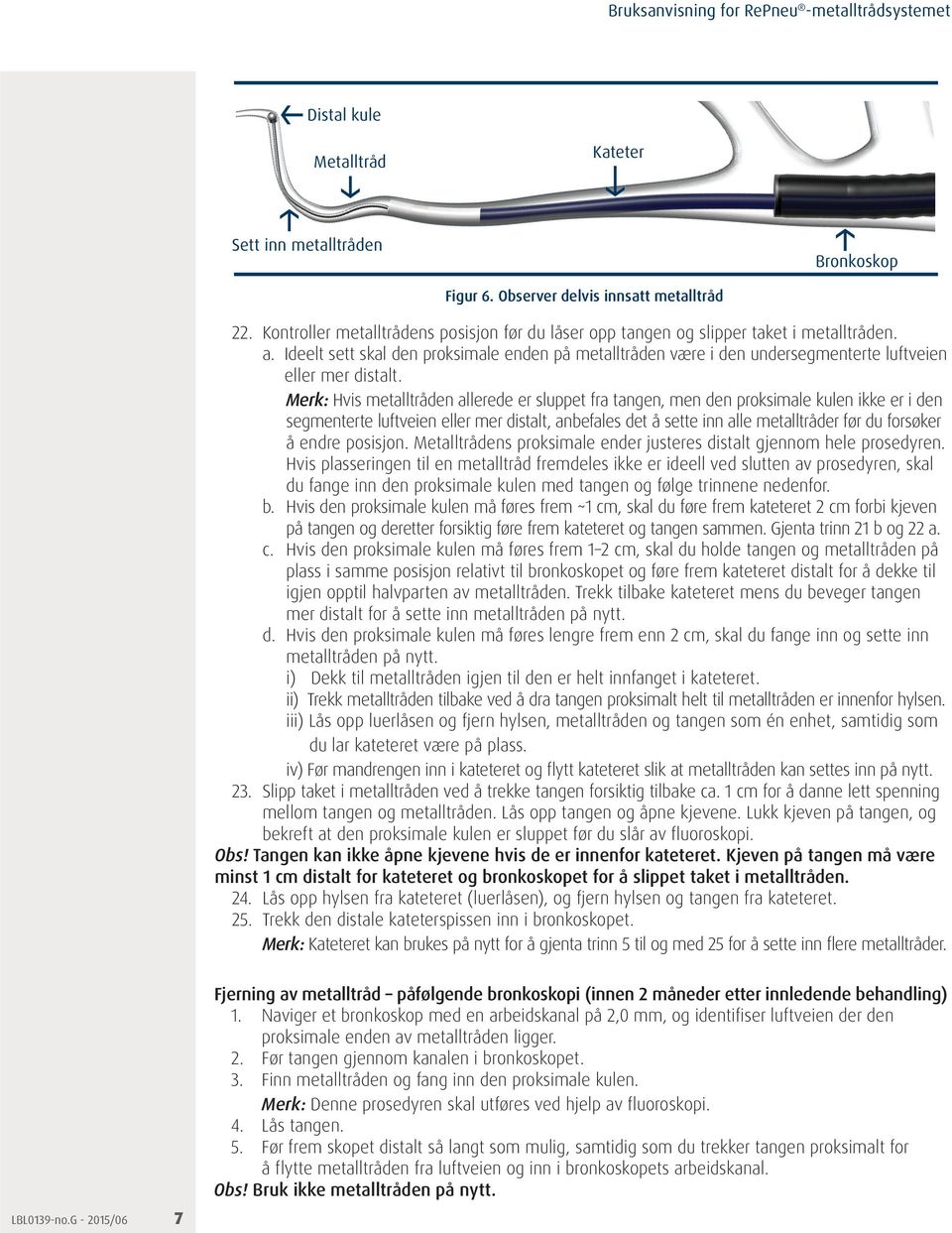 Ideelt sett skal den proksimale enden på metalltråden være i den undersegmenterte luftveien eller mer distalt.