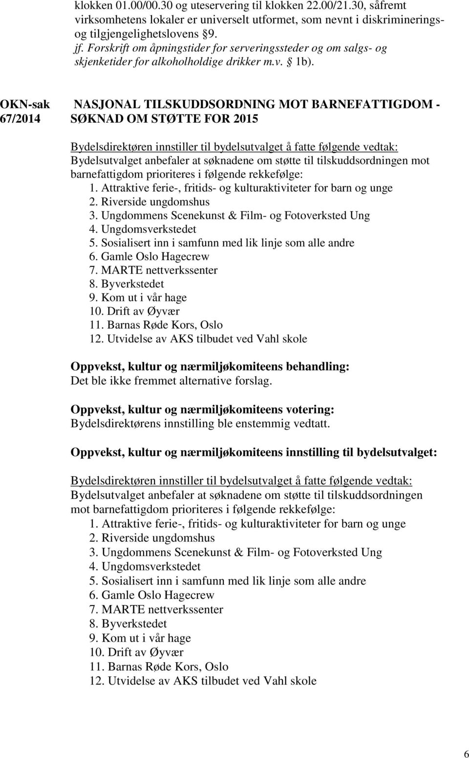 67/2014 NASJONAL TILSKUDDSORDNING MOT BARNEFATTIGDOM - SØKNAD OM STØTTE FOR 2015 Bydelsutvalget anbefaler at søknadene om støtte til tilskuddsordningen mot barnefattigdom prioriteres i følgende