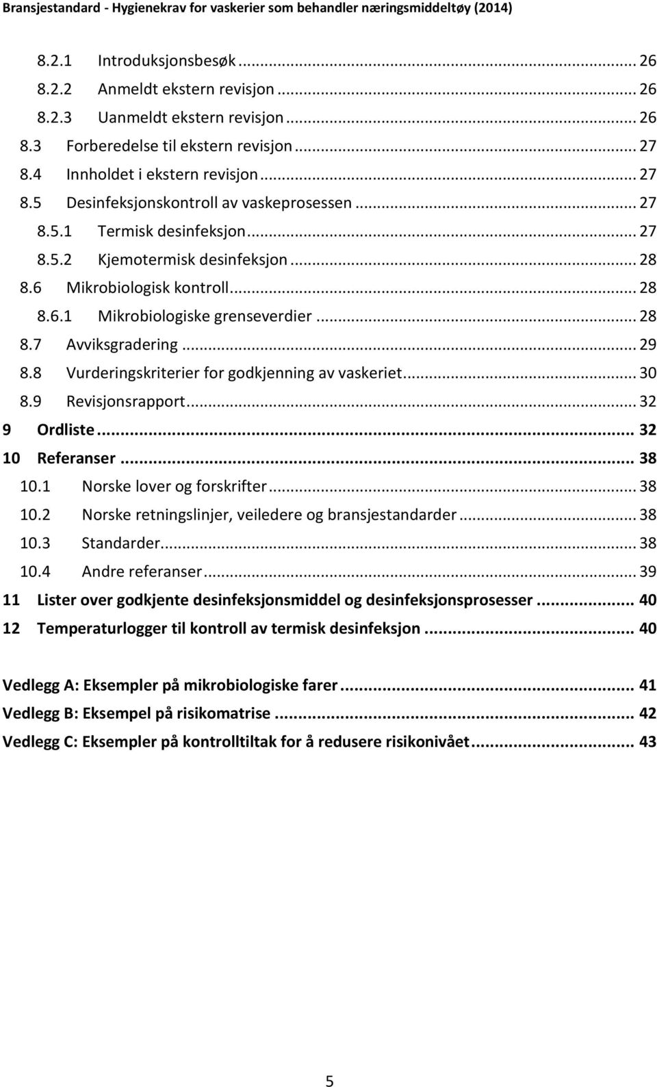 8 Vurderingskriterier for godkjenning av vaskeriet... 30 8.9 Revisjonsrapport... 32 9 Ordliste... 32 10 Referanser... 38 10.1 Norske lover og forskrifter... 38 10.2 Norske retningslinjer, veiledere og bransjestandarder.