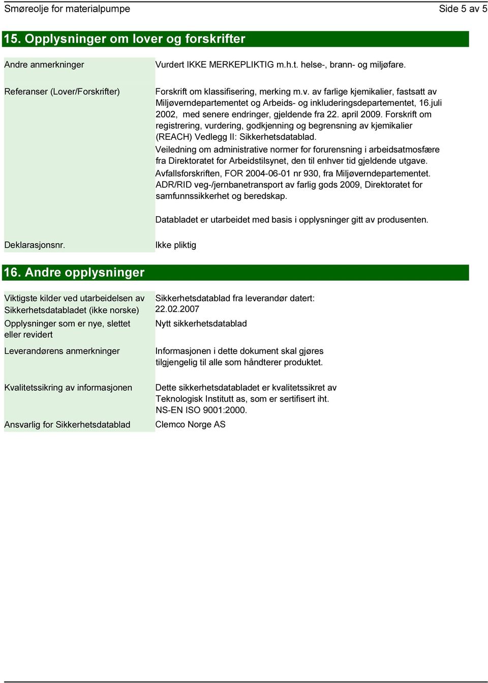 juli 2002, med senere endringer, gjeldende fra 22. april 2009. Forskrift om registrering, vurdering, godkjenning og begrensning av kjemikalier (REACH) Vedlegg II: Sikkerhetsdatablad.