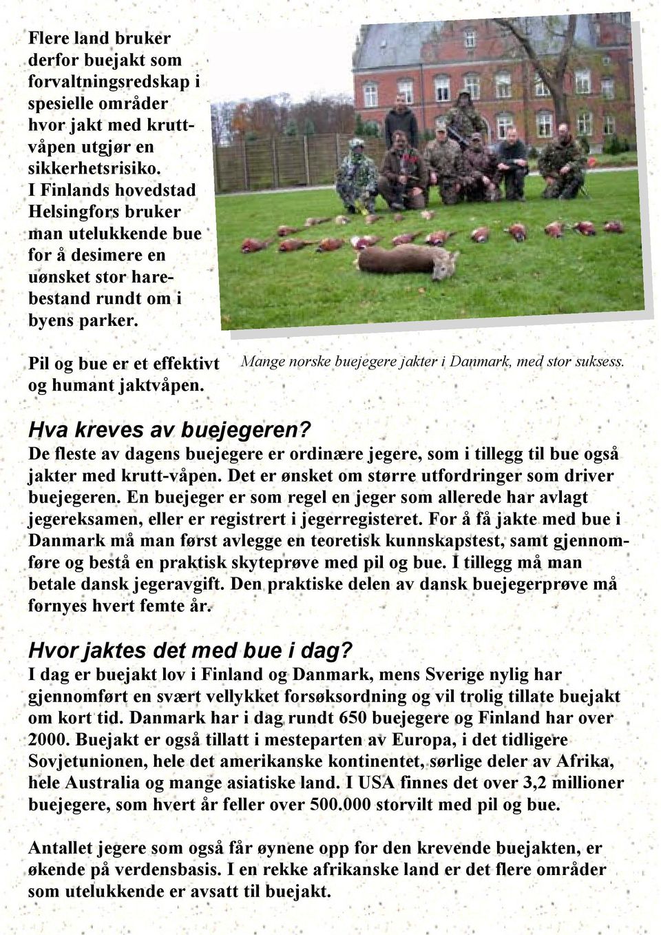 Mange norske buejegere jakter i Danmark, med stor suksess. Hva kreves av buejegeren? De fleste av dagens buejegere er ordinære jegere, som i tillegg til bue også jakter med krutt-våpen.