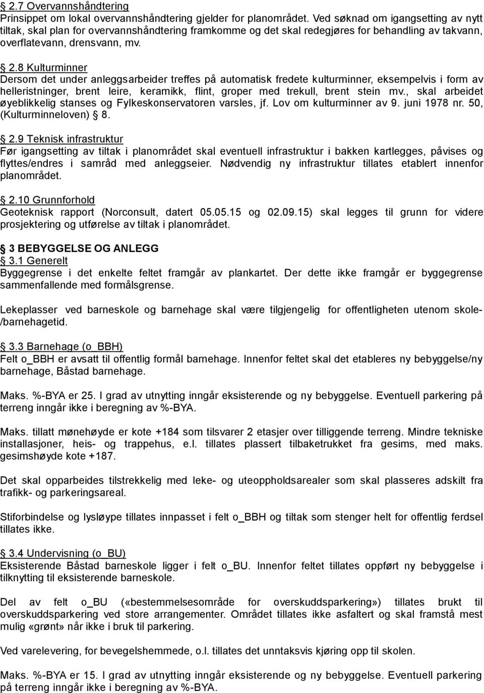 8 Kulturminner Dersom det under anleggsarbeider treffes på automatisk fredete kulturminner, eksempelvis i form av helleristninger, brent leire, keramikk, flint, groper med trekull, brent stein mv.