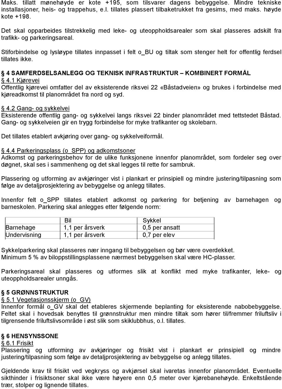 Stiforbindelse og lysløype tillates innpasset i felt o_bu og tiltak som stenger helt for offentlig ferdsel tillates ikke. 4 SAMFERDSELSANLEGG OG TEKNISK INFRASTRUKTUR KOMBINERT FORMÅL 4.