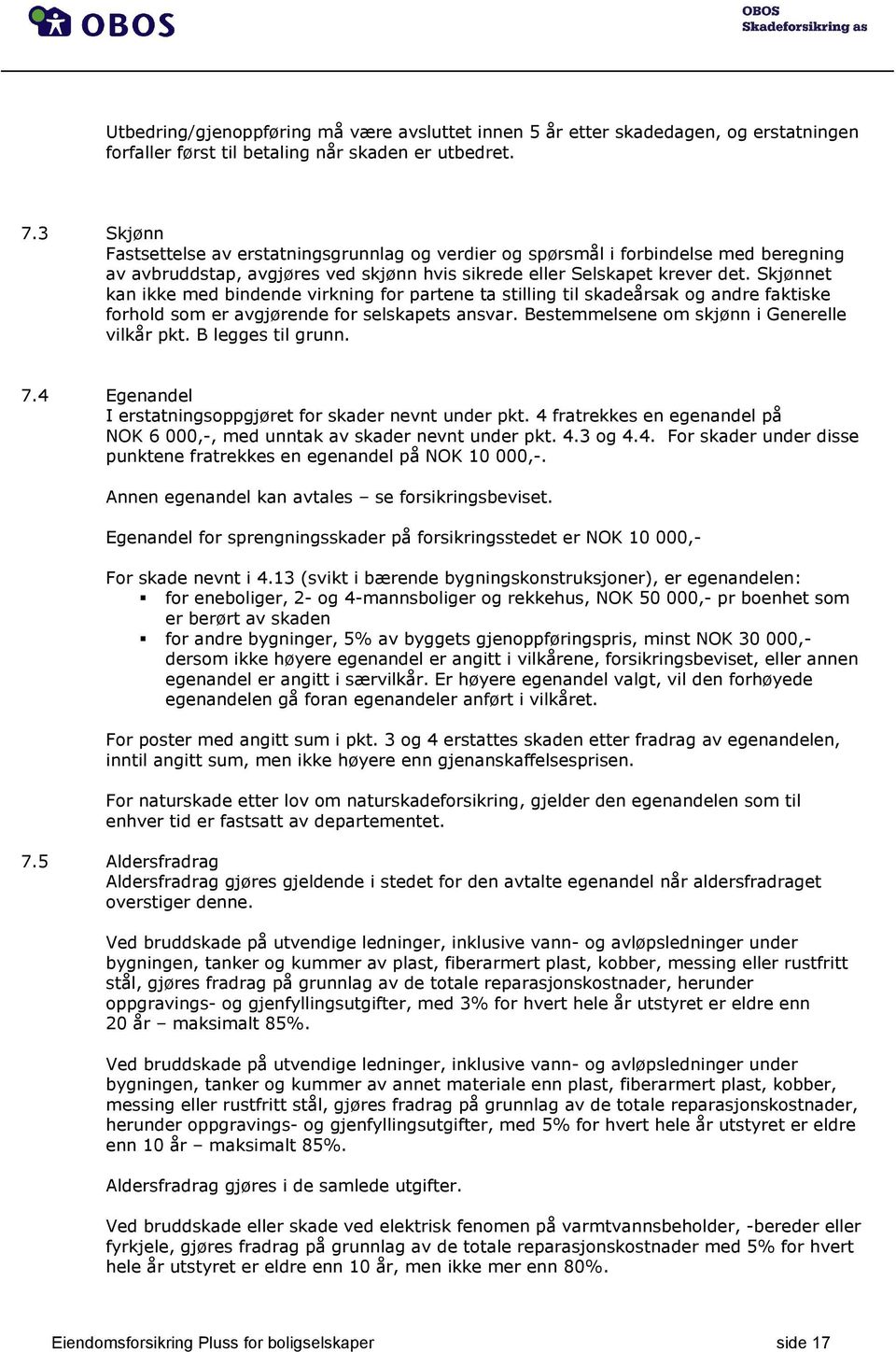 Skjønnet kan ikke med bindende virkning for partene ta stilling til skadeårsak og andre faktiske forhold som er avgjørende for selskapets ansvar. Bestemmelsene om skjønn i Generelle vilkår pkt.