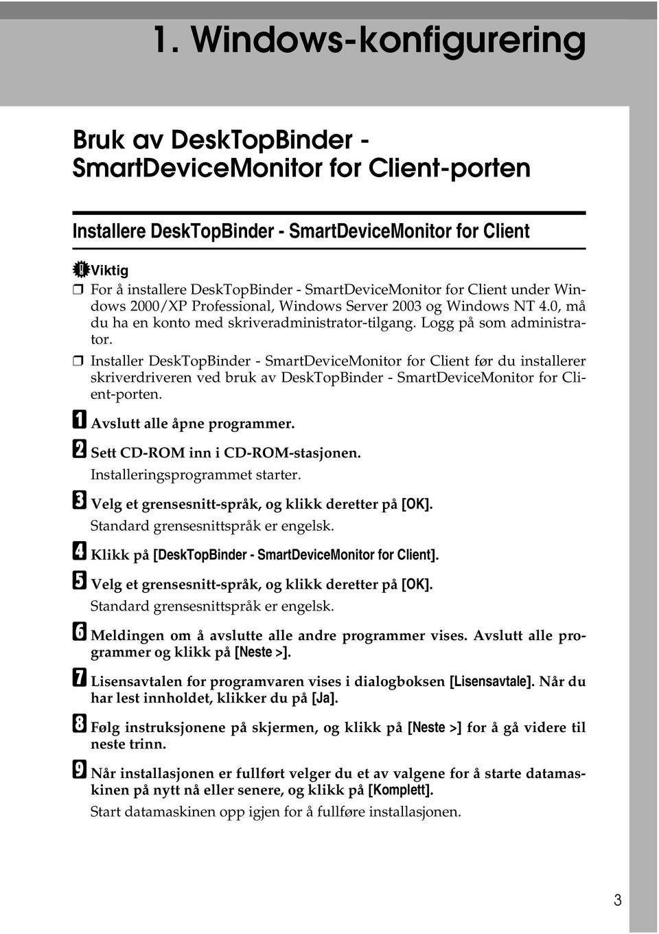 Installer DeskTopBinder - SmartDeviceMonitor for Client før du installerer skriverdriveren ved bruk av DeskTopBinder - SmartDeviceMonitor for Client-porten. A Avslutt alle åpne programmer.