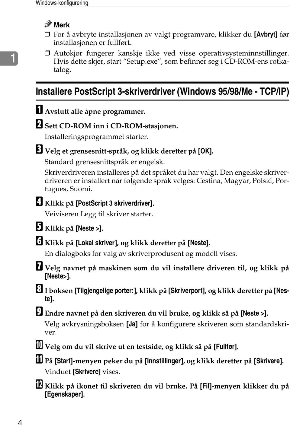 B Sett CD-ROM inn i CD-ROM-stasjonen. Installeringsprogrammet starter. C Velg et grensesnitt-språk, og klikk deretter på [OK]. Standard grensesnittspråk er engelsk.