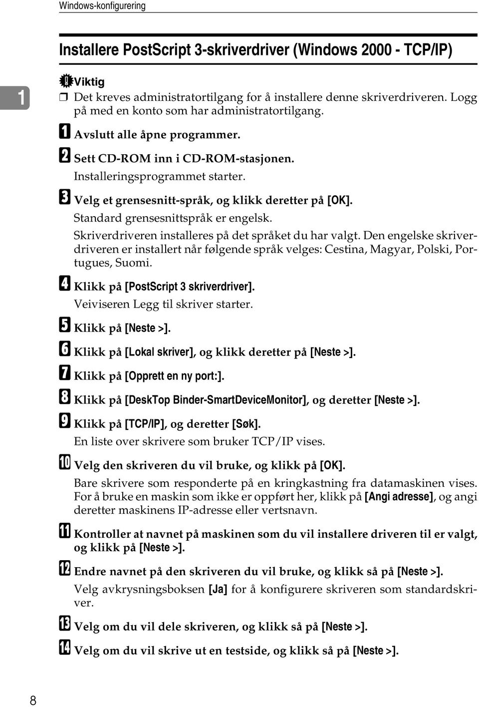 C Velg et grensesnitt-språk, og klikk deretter på [OK]. Standard grensesnittspråk er engelsk. Skriverdriveren installeres på det språket du har valgt.