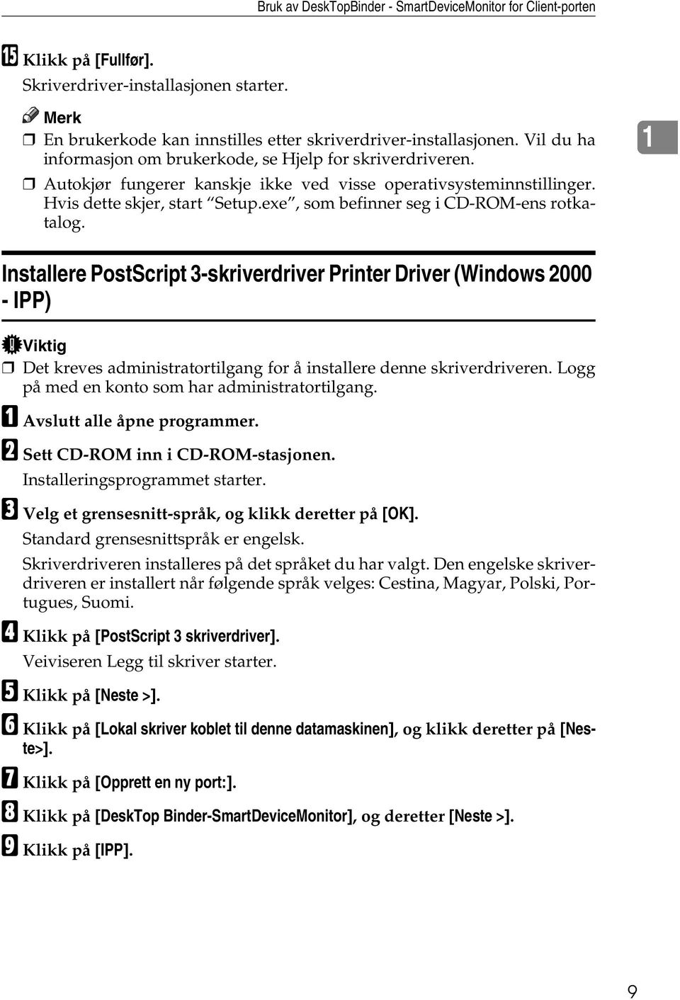 exe, som befinner seg i CD-ROM-ens rotkatalog. Installere PostScript 3-skriverdriver Printer Driver (Windows 2000 - IPP) Det kreves administratortilgang for å installere denne skriverdriveren.