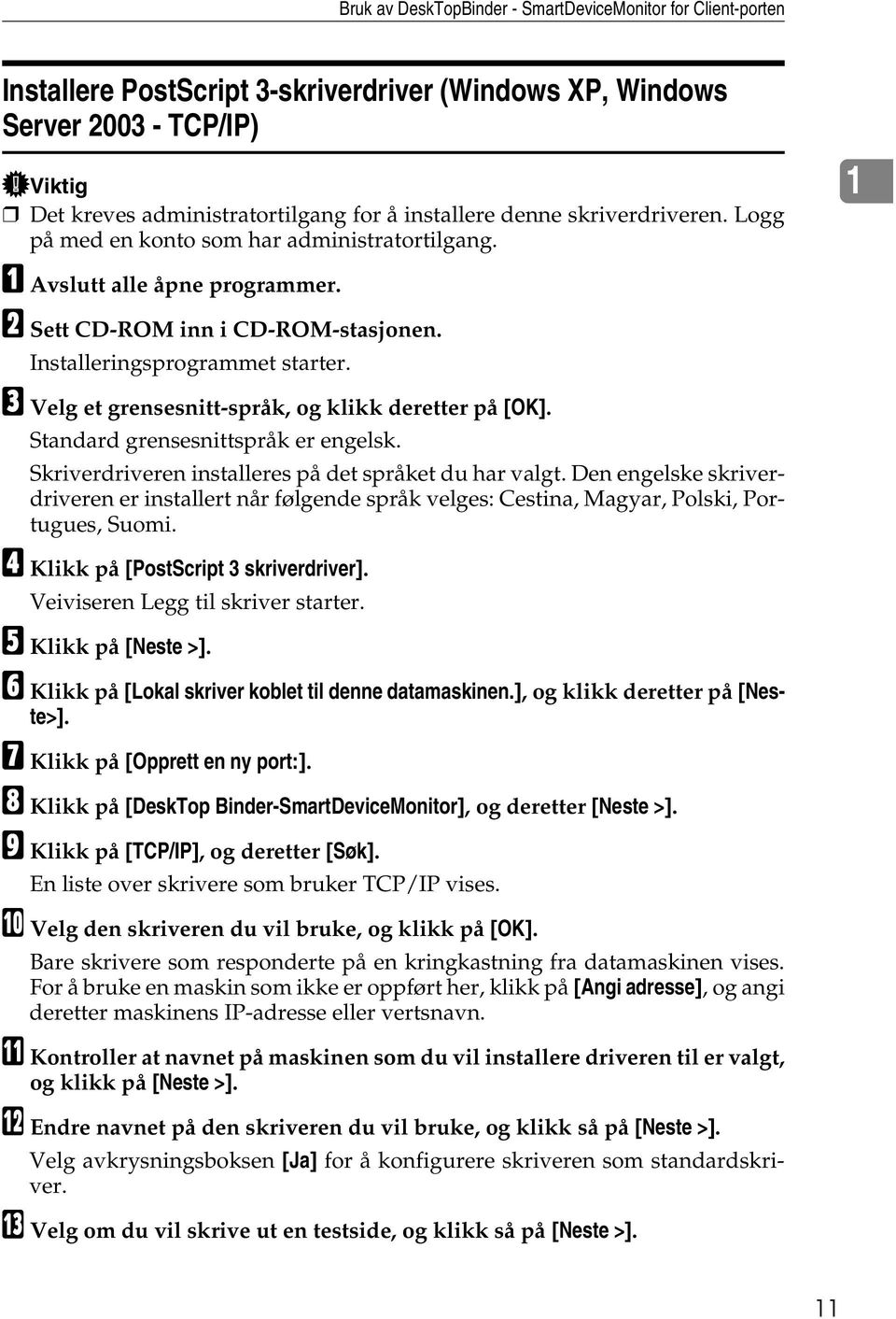 C Velg et grensesnitt-språk, og klikk deretter på [OK]. Standard grensesnittspråk er engelsk. Skriverdriveren installeres på det språket du har valgt.