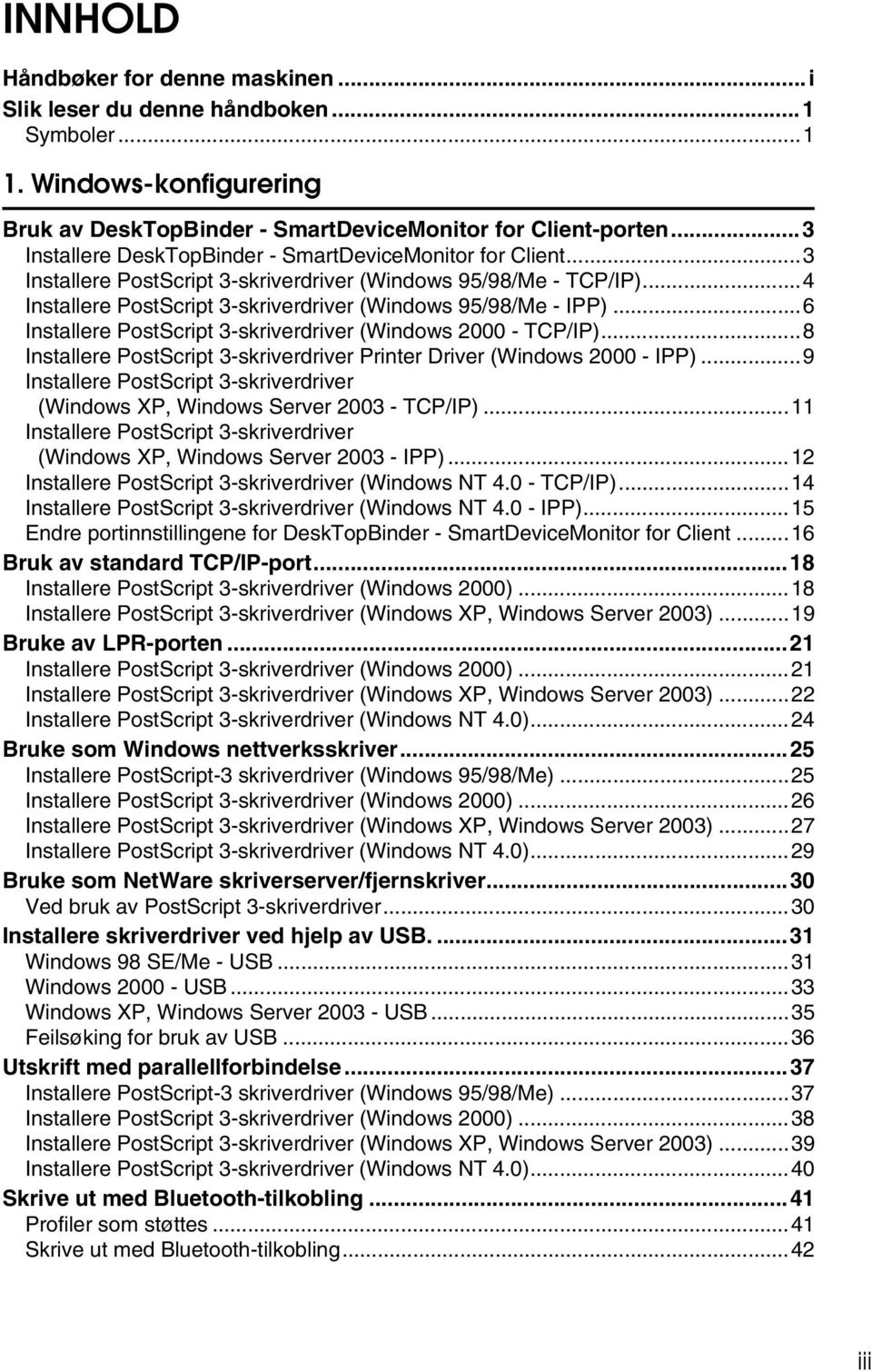 ..6 Installere PostScript 3-skriverdriver (Windows 2000 - TCP/IP)...8 Installere PostScript 3-skriverdriver Printer Driver (Windows 2000 - IPP).